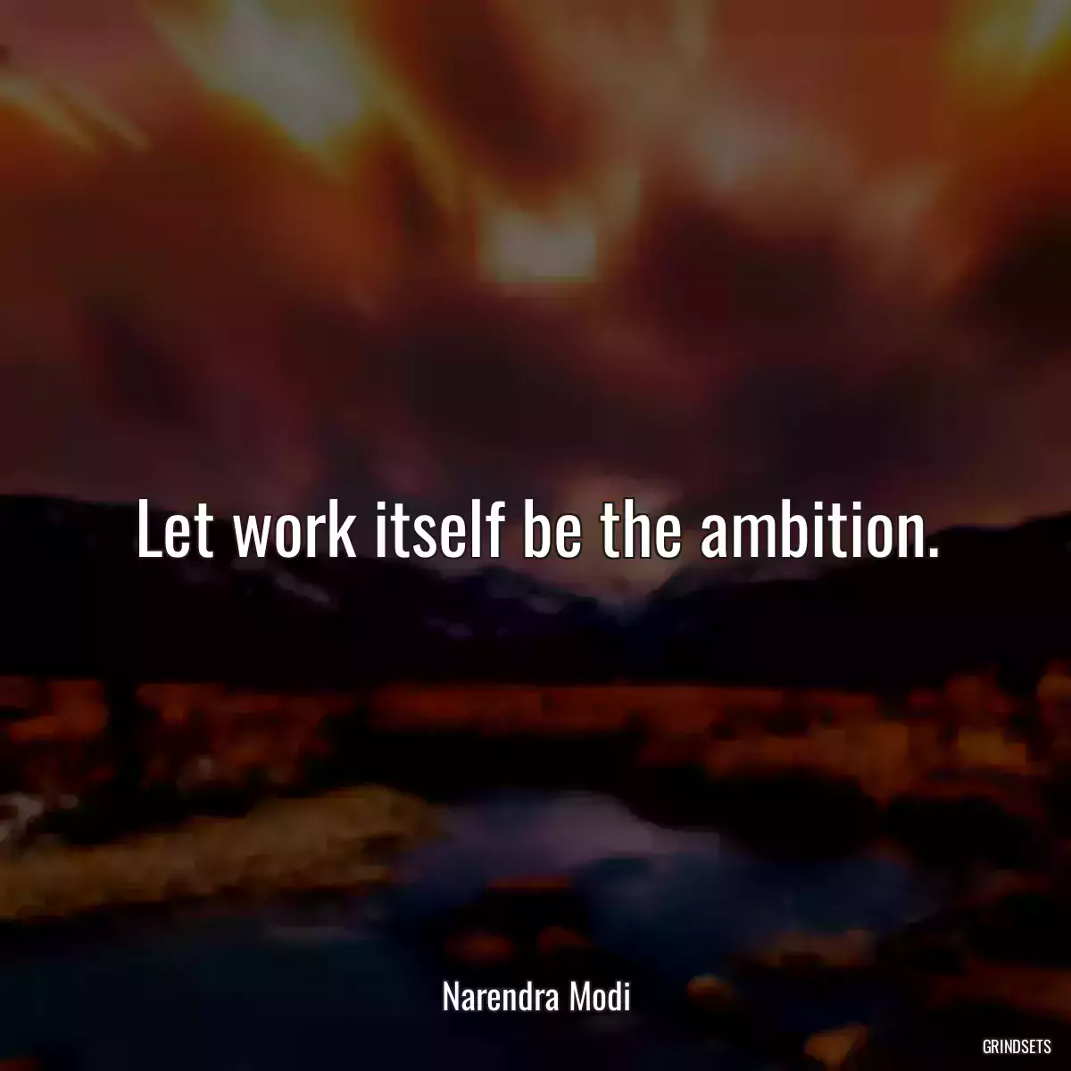 Let work itself be the ambition.