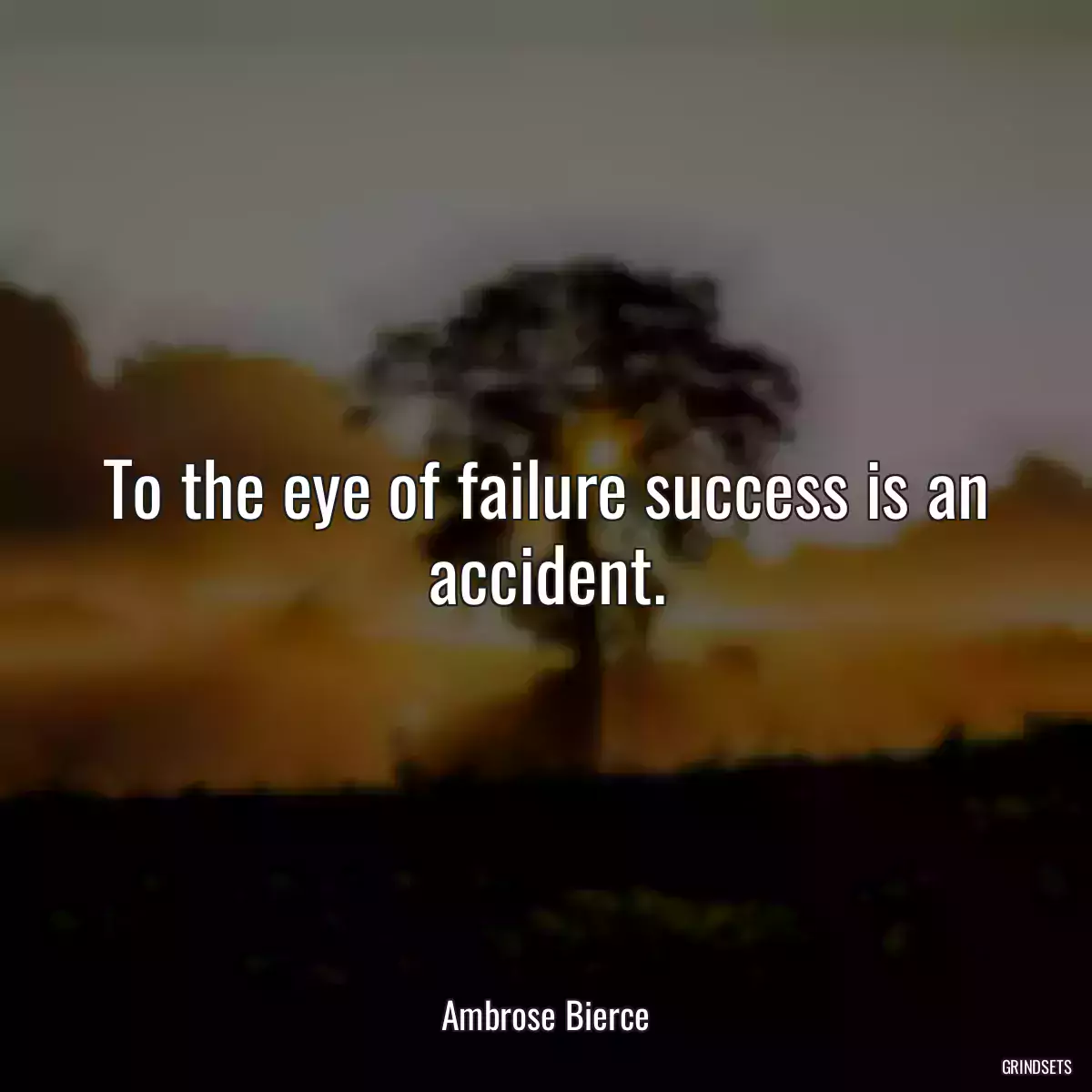 To the eye of failure success is an accident.