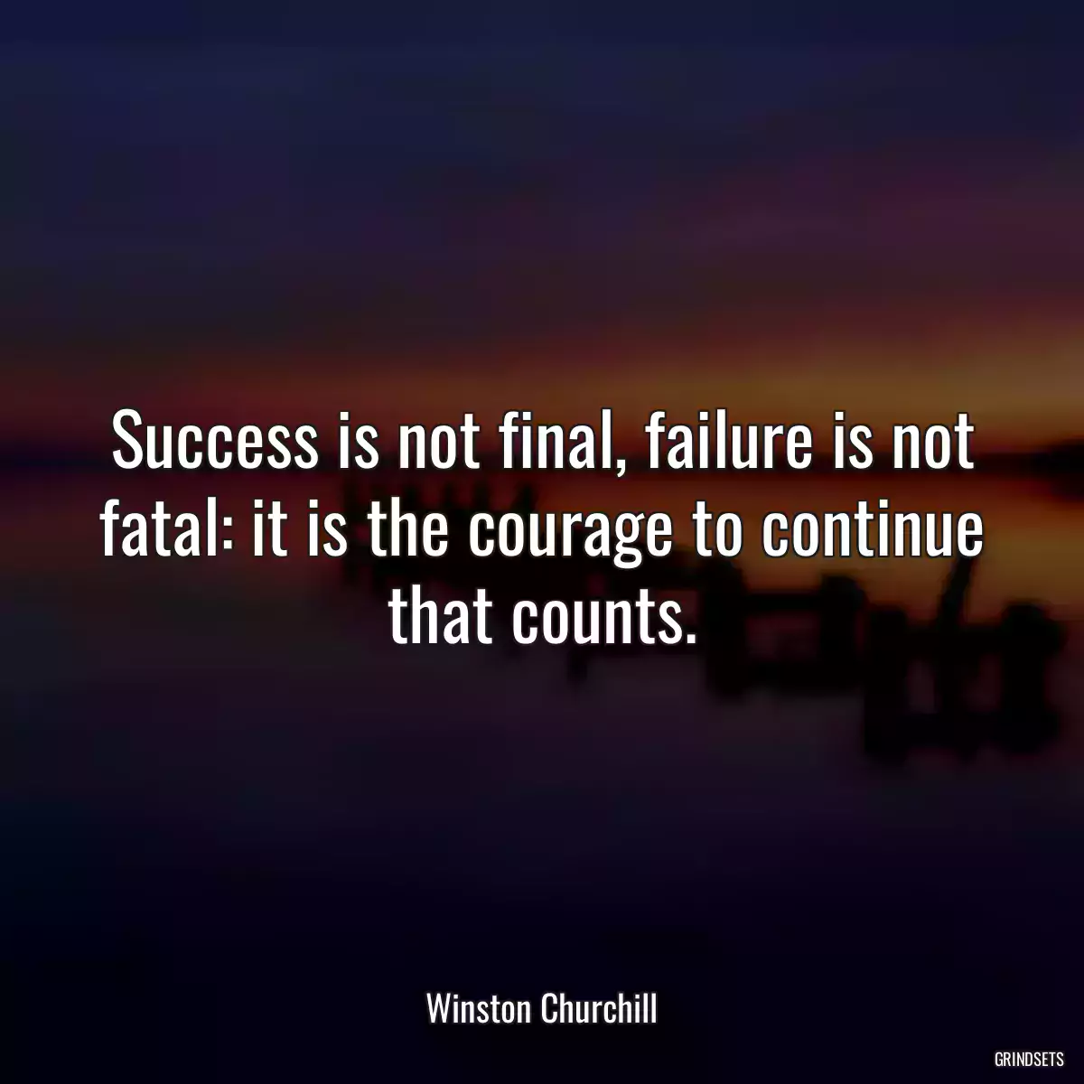 Success is not final, failure is not fatal: it is the courage to continue that counts.