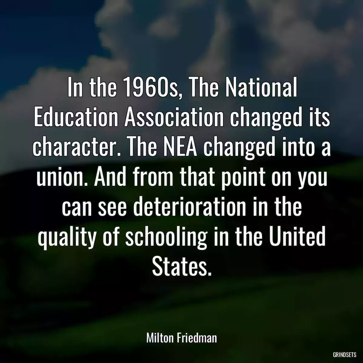 In the 1960s, The National Education Association changed its character. The NEA changed into a union. And from that point on you can see deterioration in the quality of schooling in the United States.