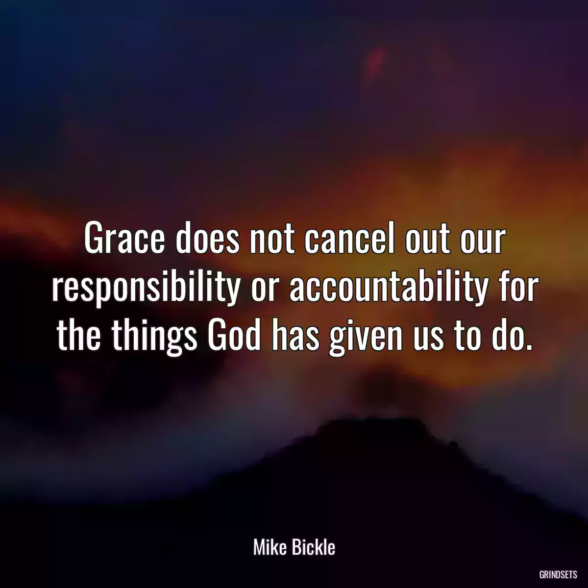 Grace does not cancel out our responsibility or accountability for the things God has given us to do.