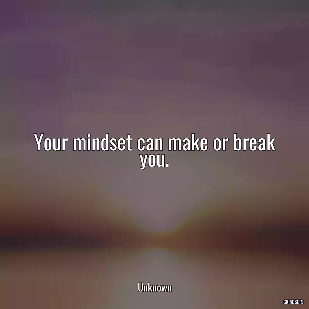 Your mindset can make or break you.