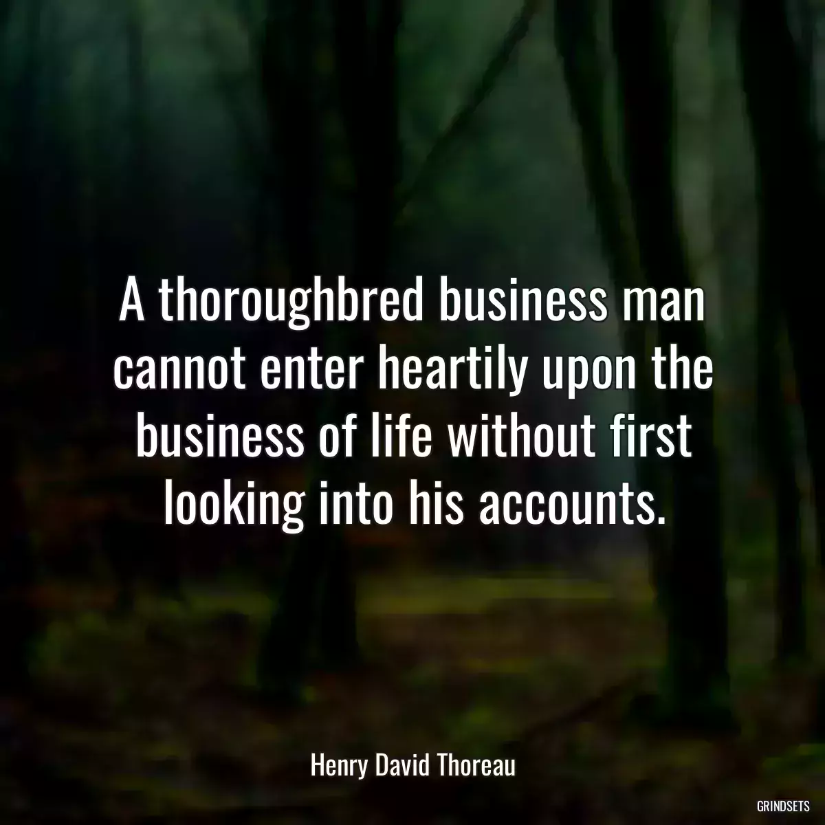 A thoroughbred business man cannot enter heartily upon the business of life without first looking into his accounts.