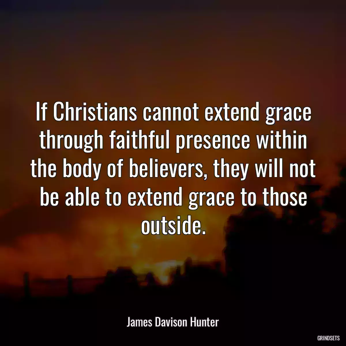 If Christians cannot extend grace through faithful presence within the body of believers, they will not be able to extend grace to those outside.