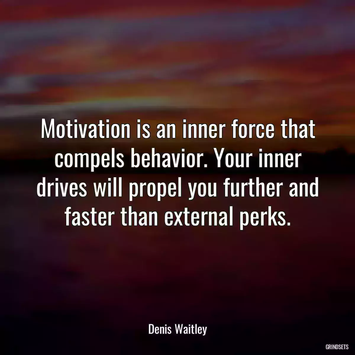Motivation is an inner force that compels behavior. Your inner drives will propel you further and faster than external perks.