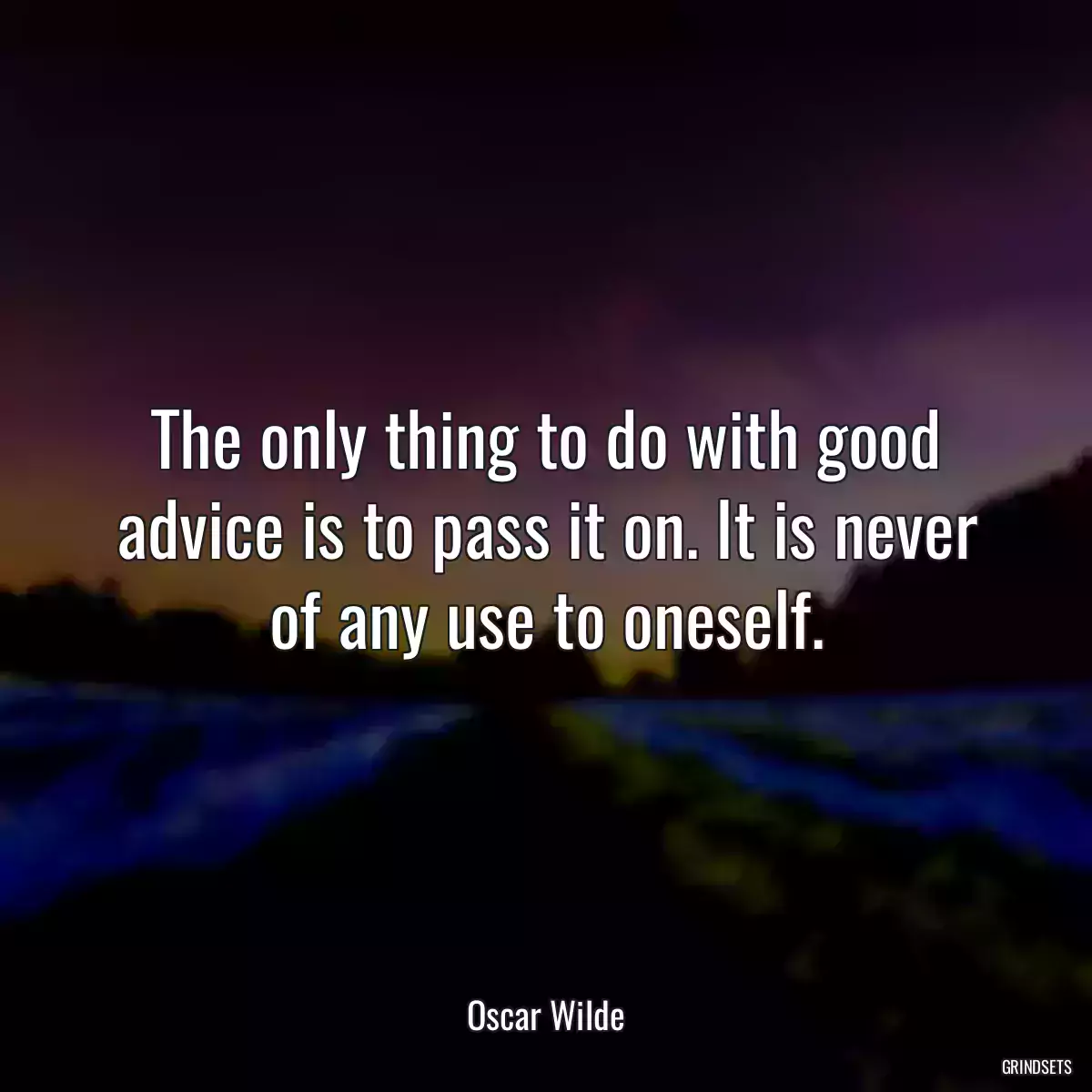 The only thing to do with good advice is to pass it on. It is never of any use to oneself.