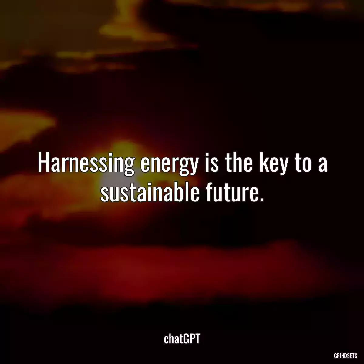 Harnessing energy is the key to a sustainable future.