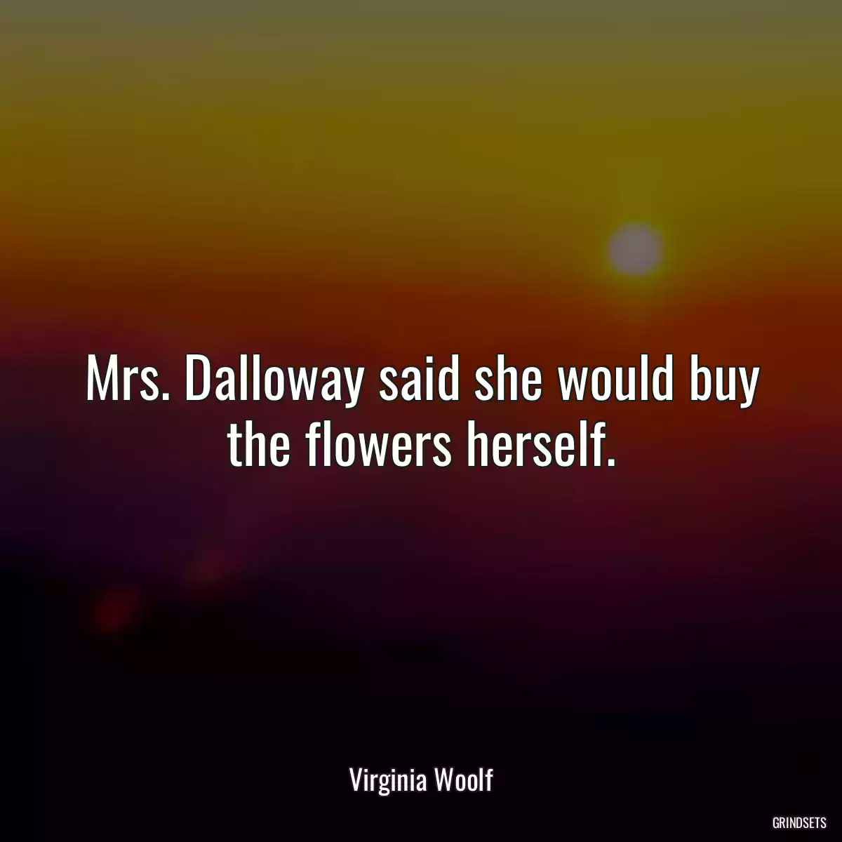 Mrs. Dalloway said she would buy the flowers herself.