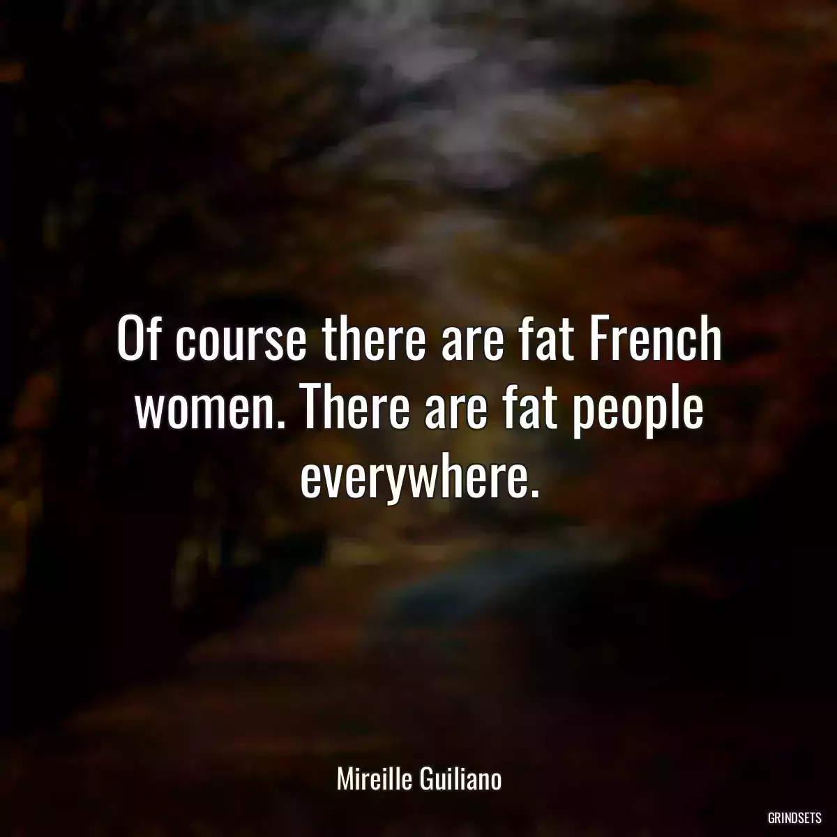 Of course there are fat French women. There are fat people everywhere.