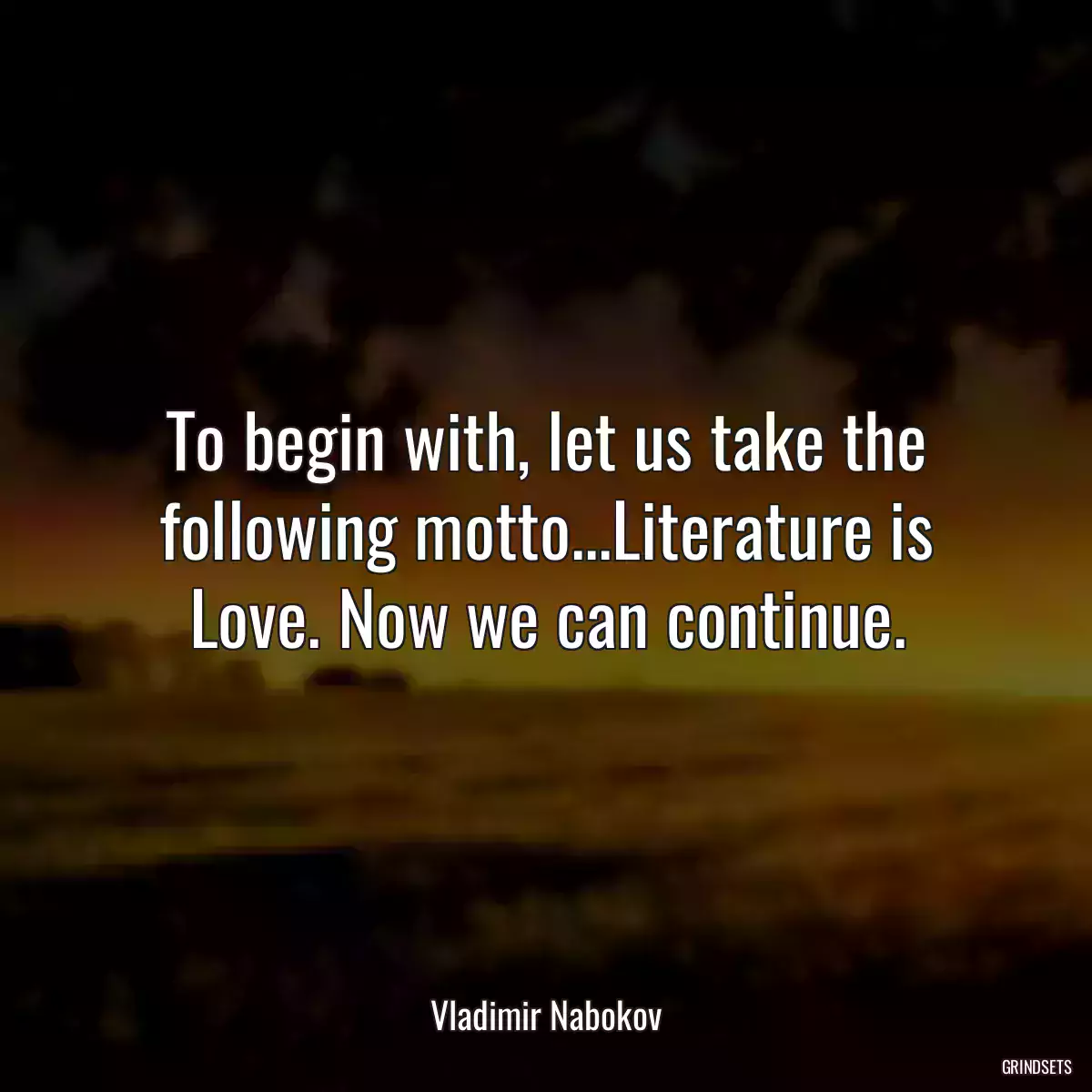 To begin with, let us take the following motto...Literature is Love. Now we can continue.