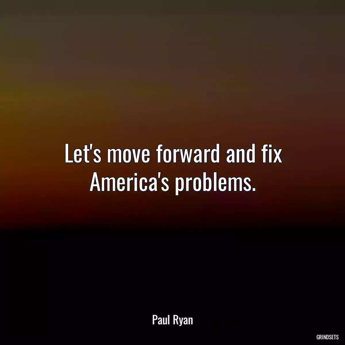 Let\'s move forward and fix America\'s problems.