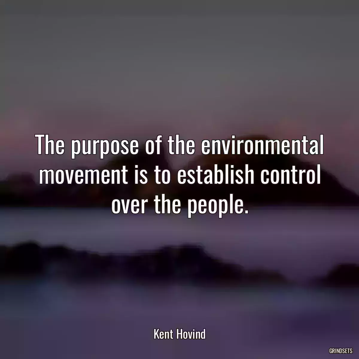 The purpose of the environmental movement is to establish control over the people.