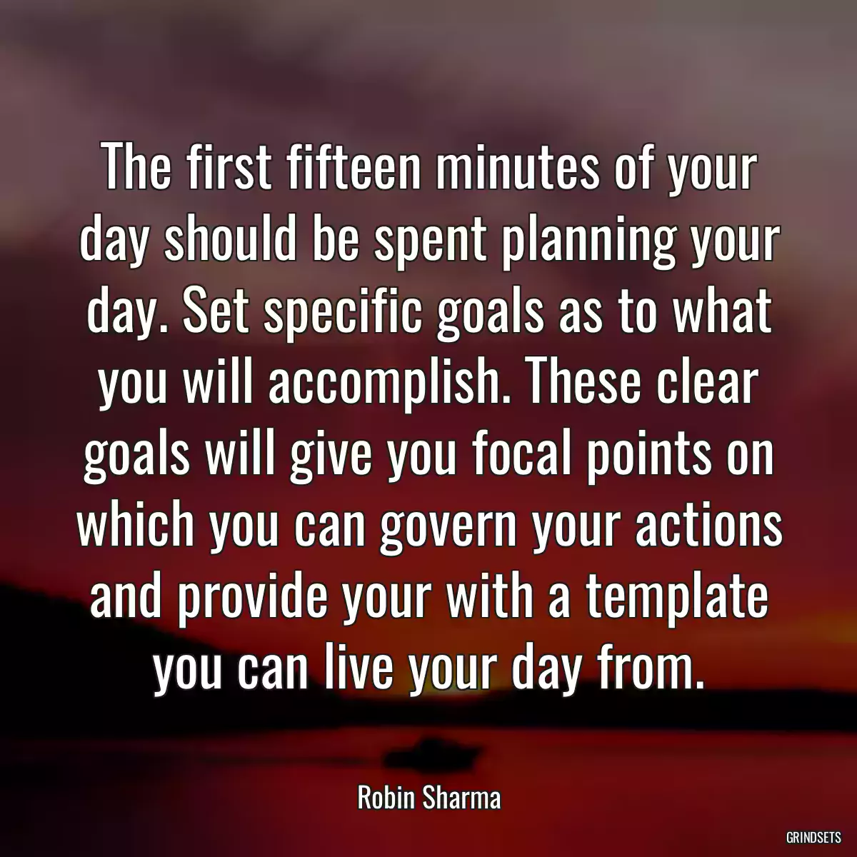 The first fifteen minutes of your day should be spent planning your day. Set specific goals as to what you will accomplish. These clear goals will give you focal points on which you can govern your actions and provide your with a template you can live your day from.