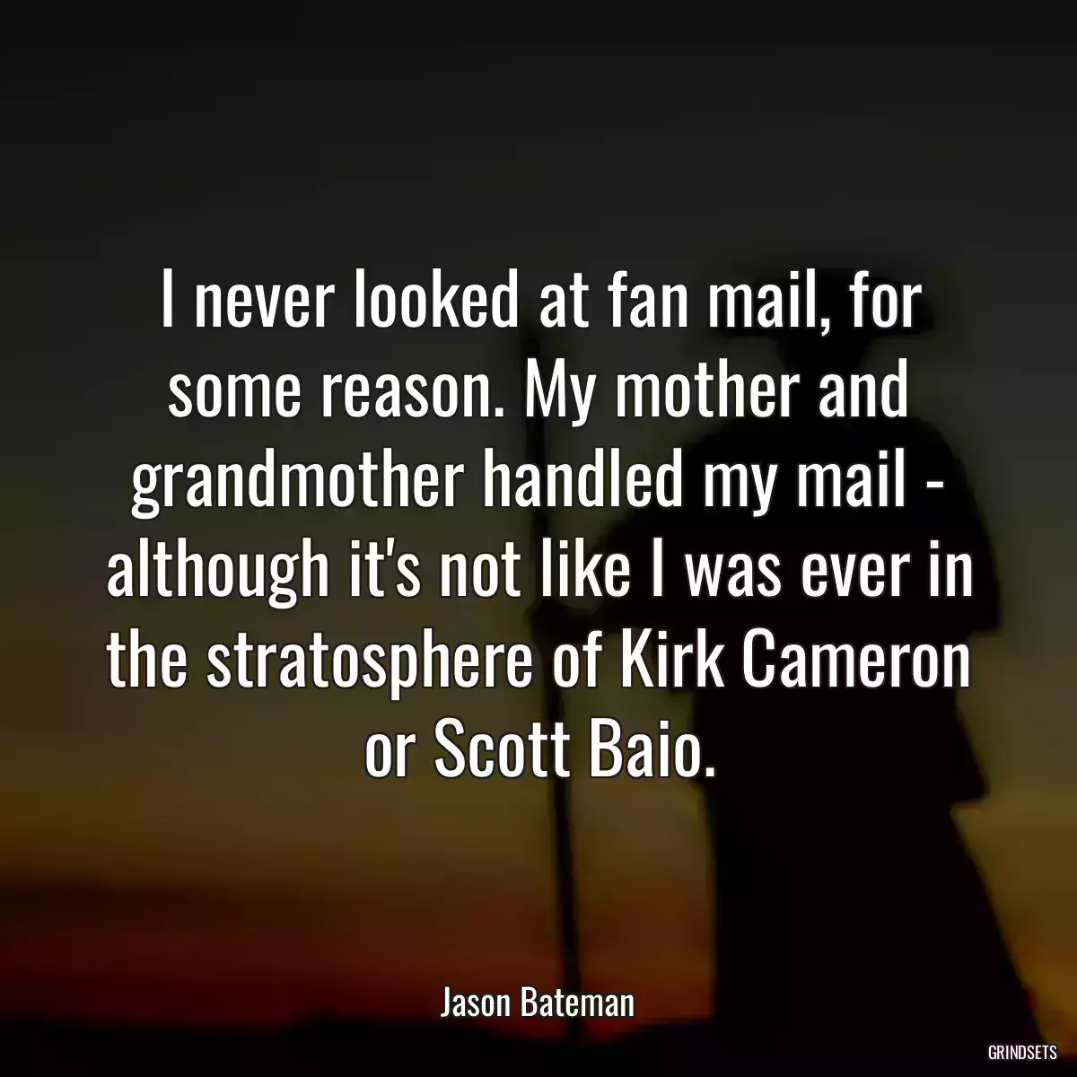 I never looked at fan mail, for some reason. My mother and grandmother handled my mail - although it\'s not like I was ever in the stratosphere of Kirk Cameron or Scott Baio.