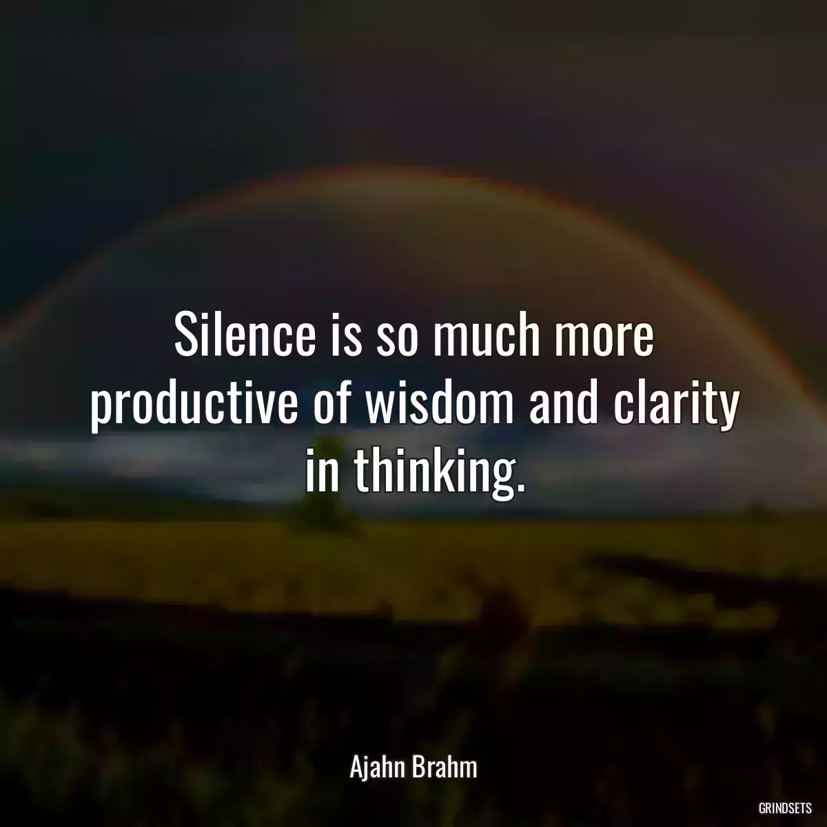 Silence is so much more productive of wisdom and clarity in thinking.