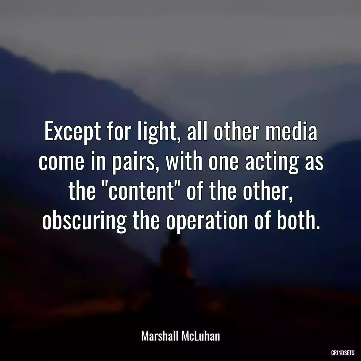 Except for light, all other media come in pairs, with one acting as the \