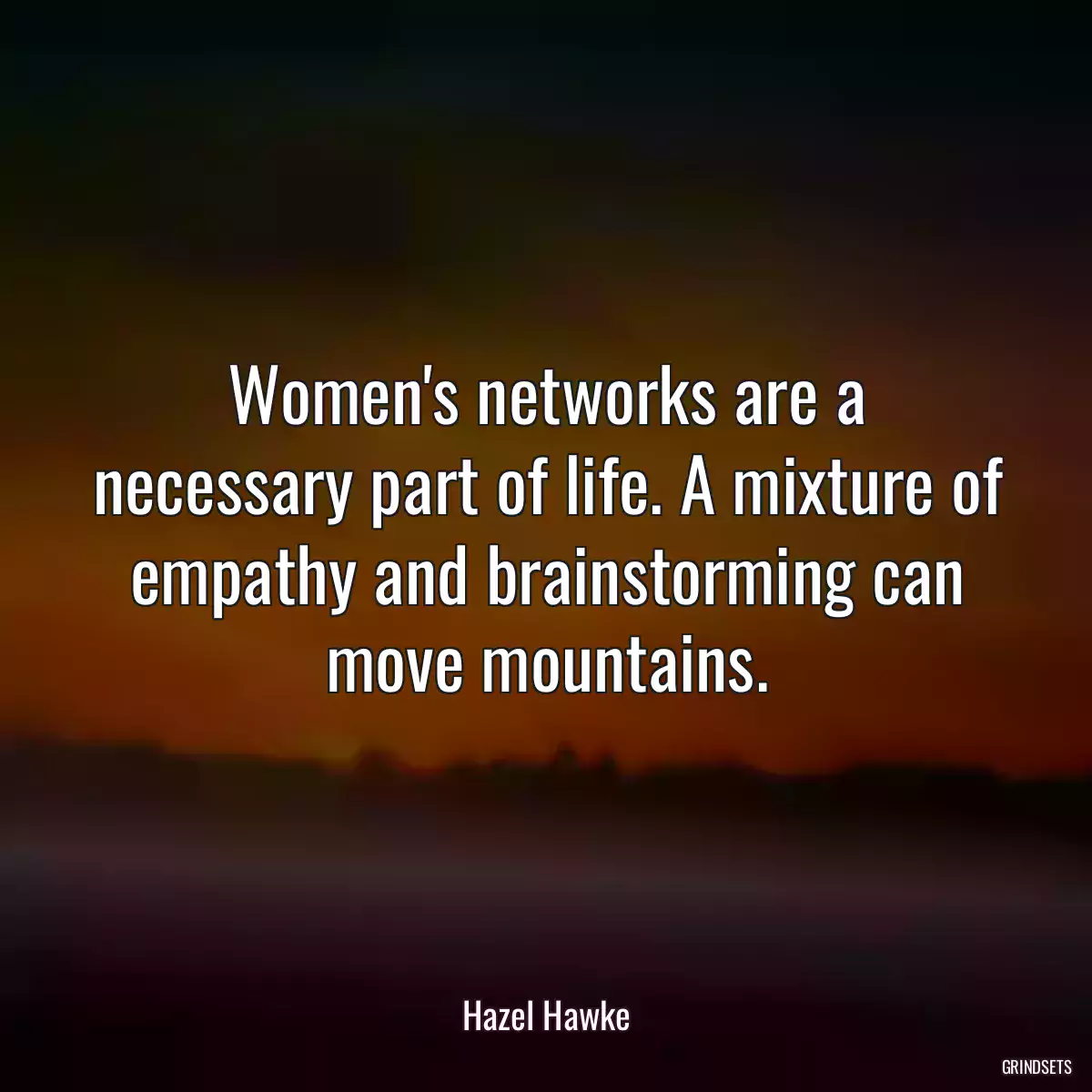 Women\'s networks are a necessary part of life. A mixture of empathy and brainstorming can move mountains.