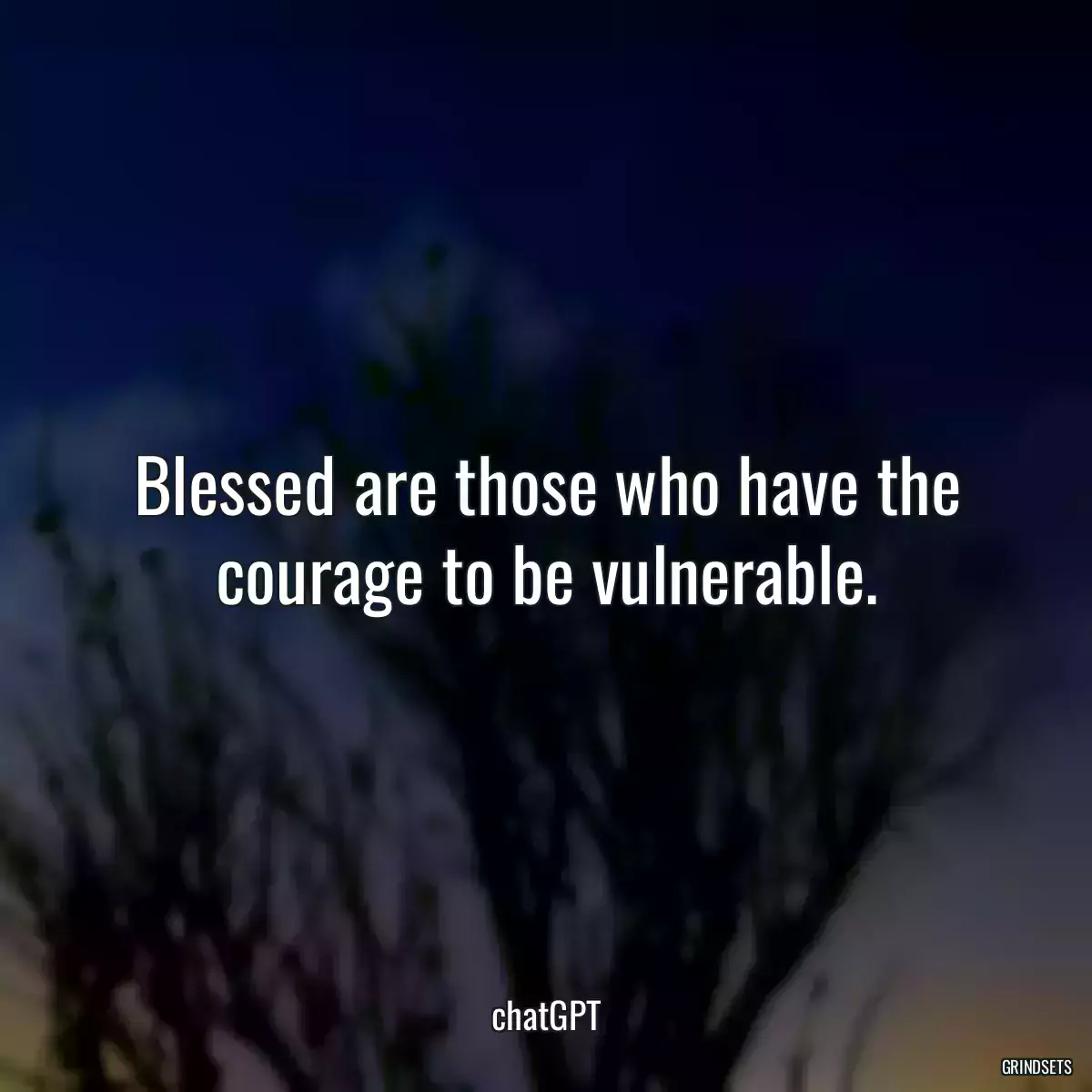 Blessed are those who have the courage to be vulnerable.