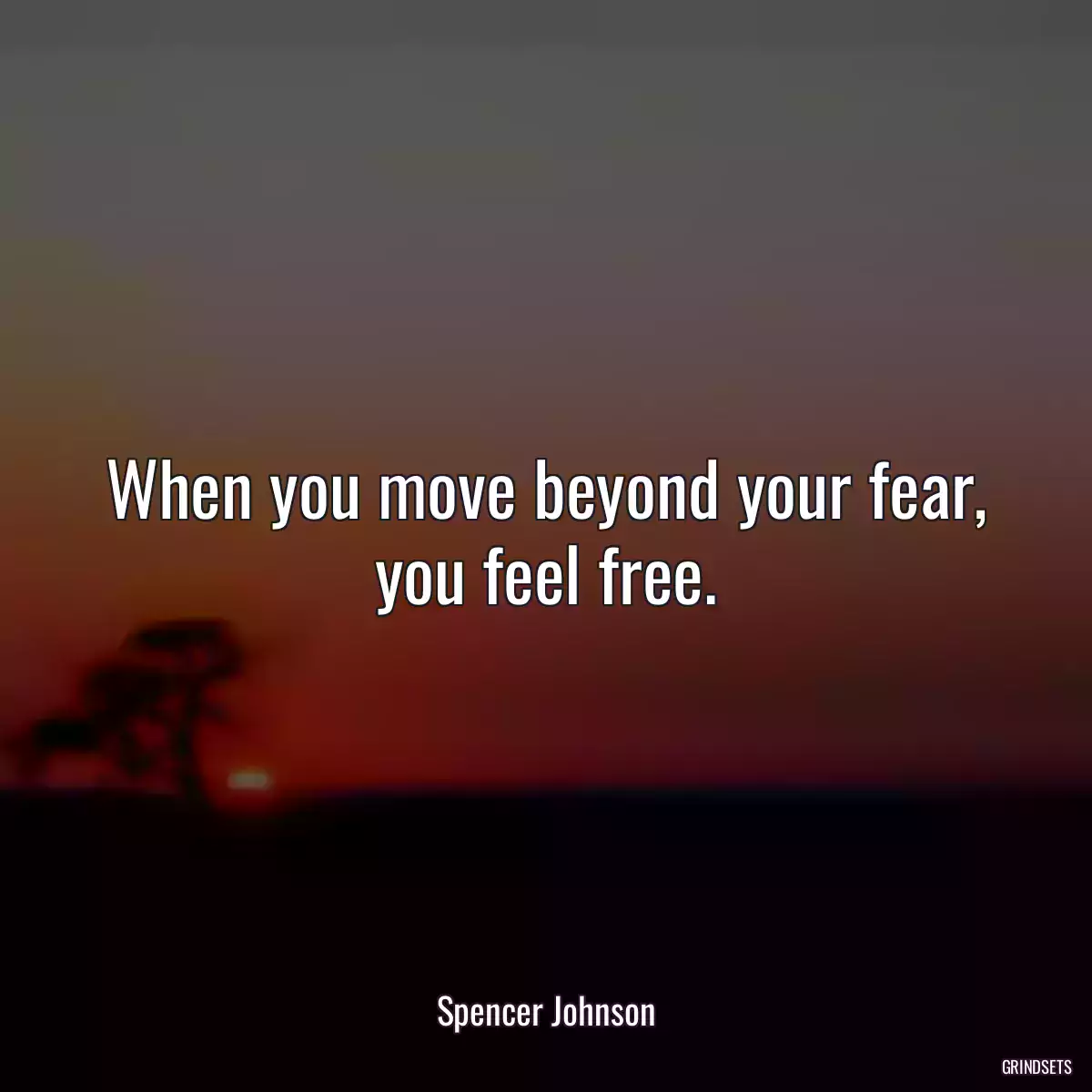 When you move beyond your fear, you feel free.