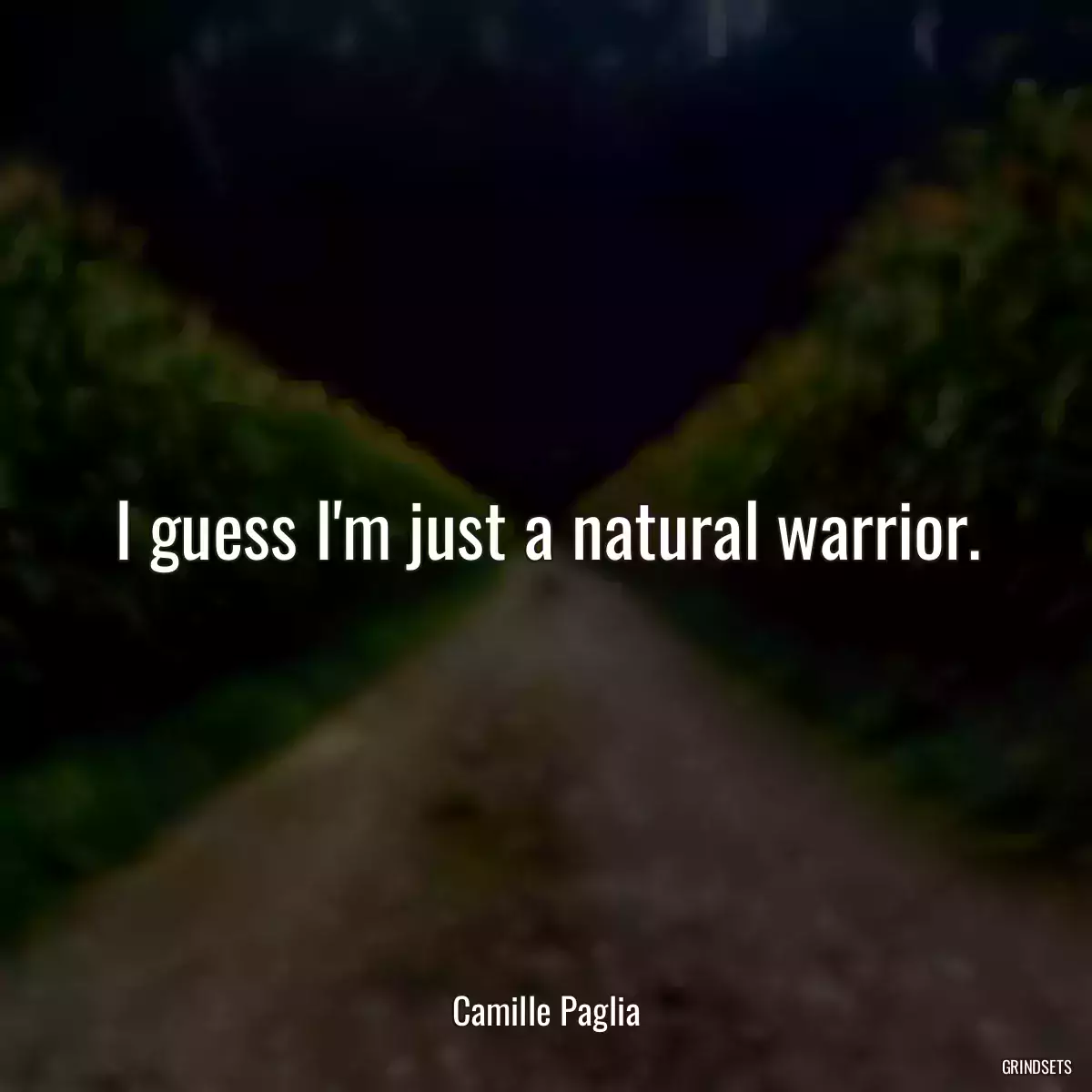 I guess I\'m just a natural warrior.