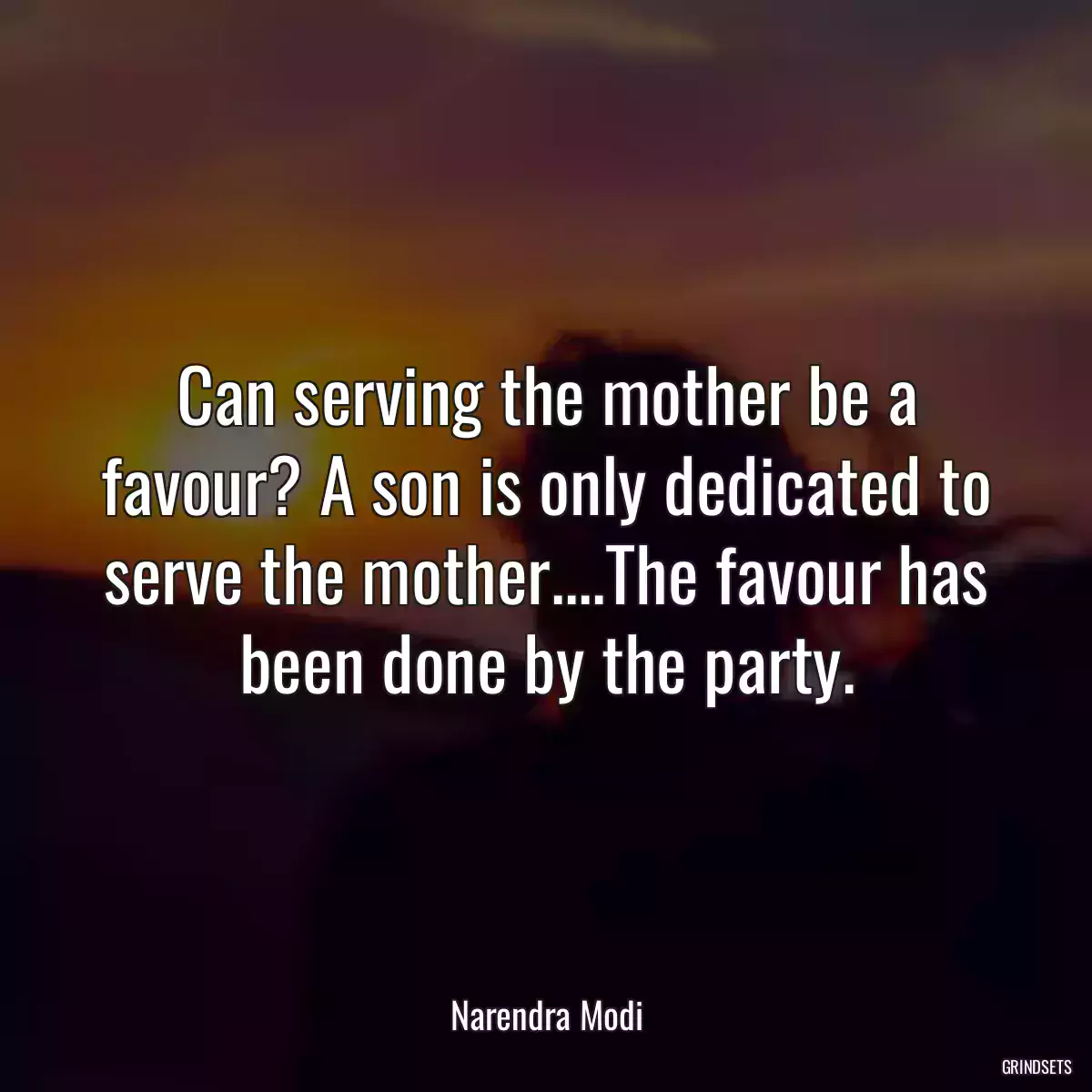 Can serving the mother be a favour? A son is only dedicated to serve the mother....The favour has been done by the party.