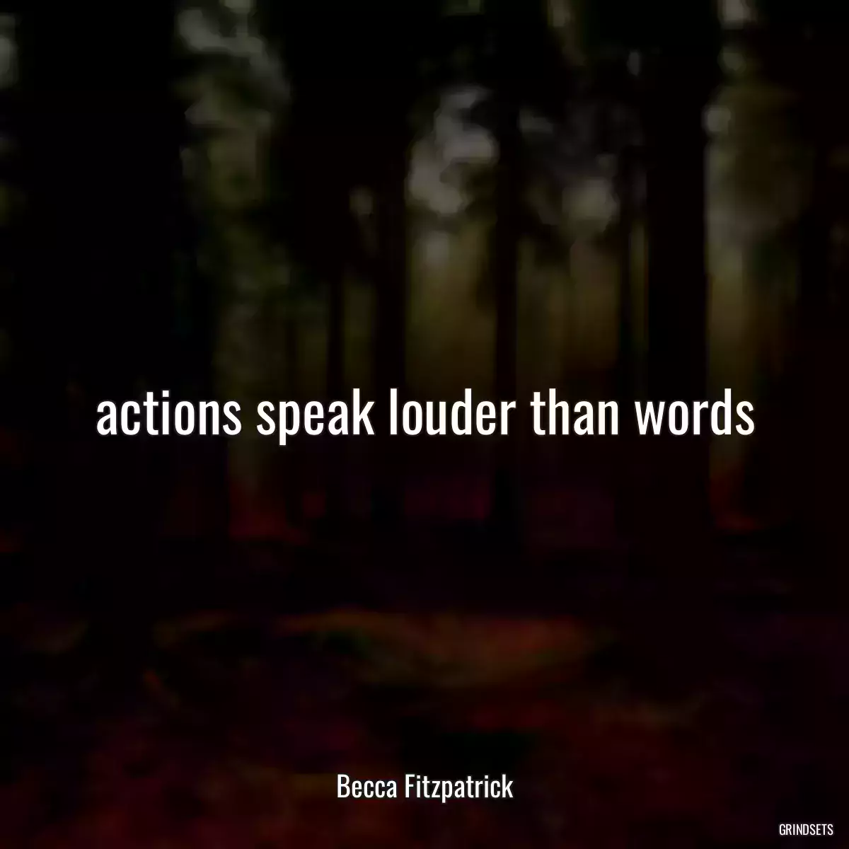 actions speak louder than words