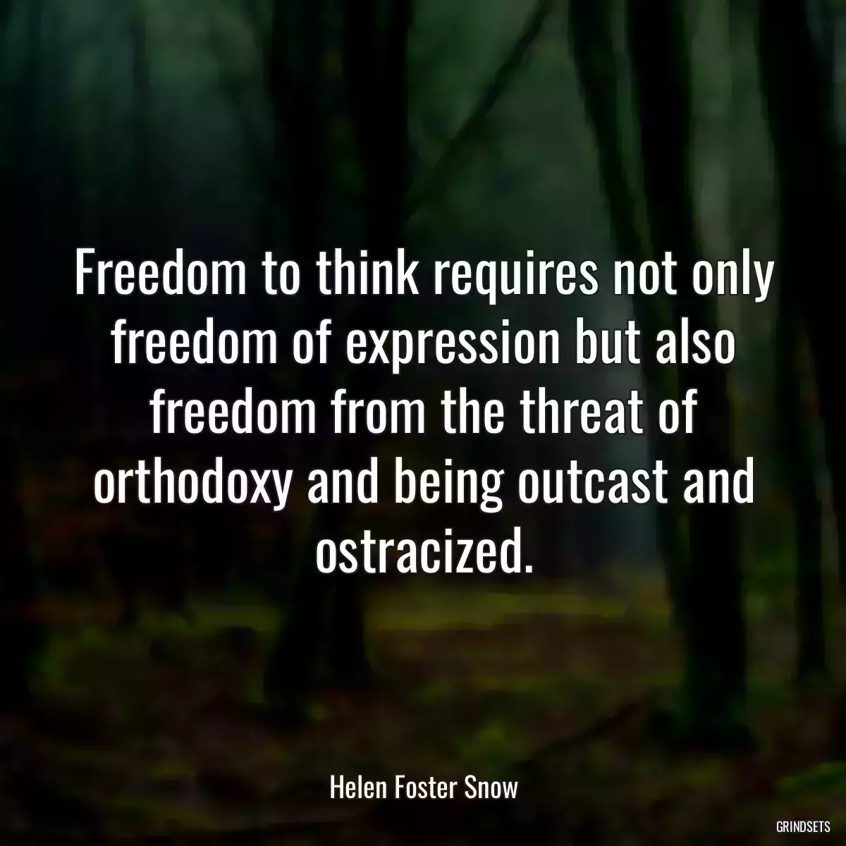 Freedom to think requires not only freedom of expression but also freedom from the threat of orthodoxy and being outcast and ostracized.