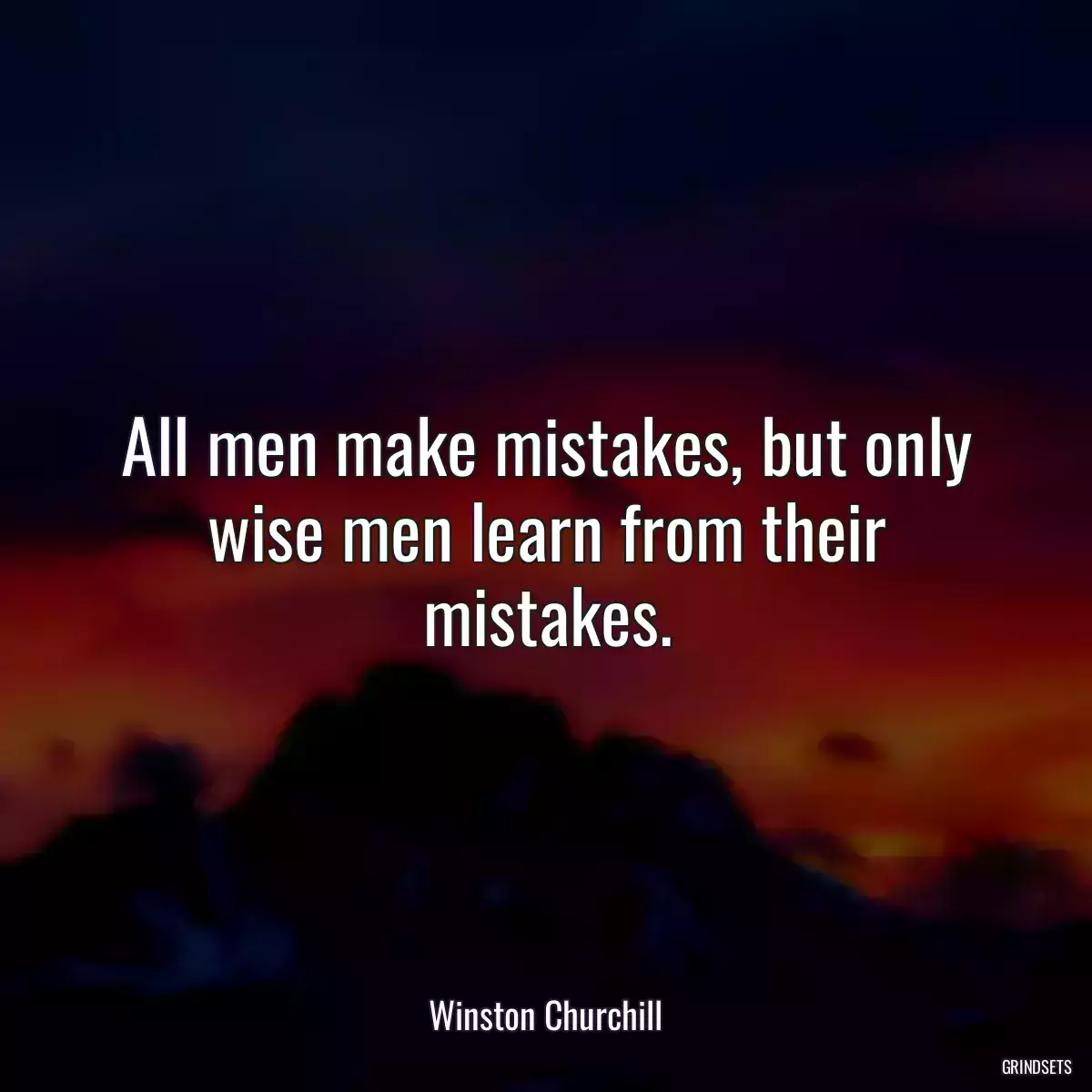 All men make mistakes, but only wise men learn from their mistakes.