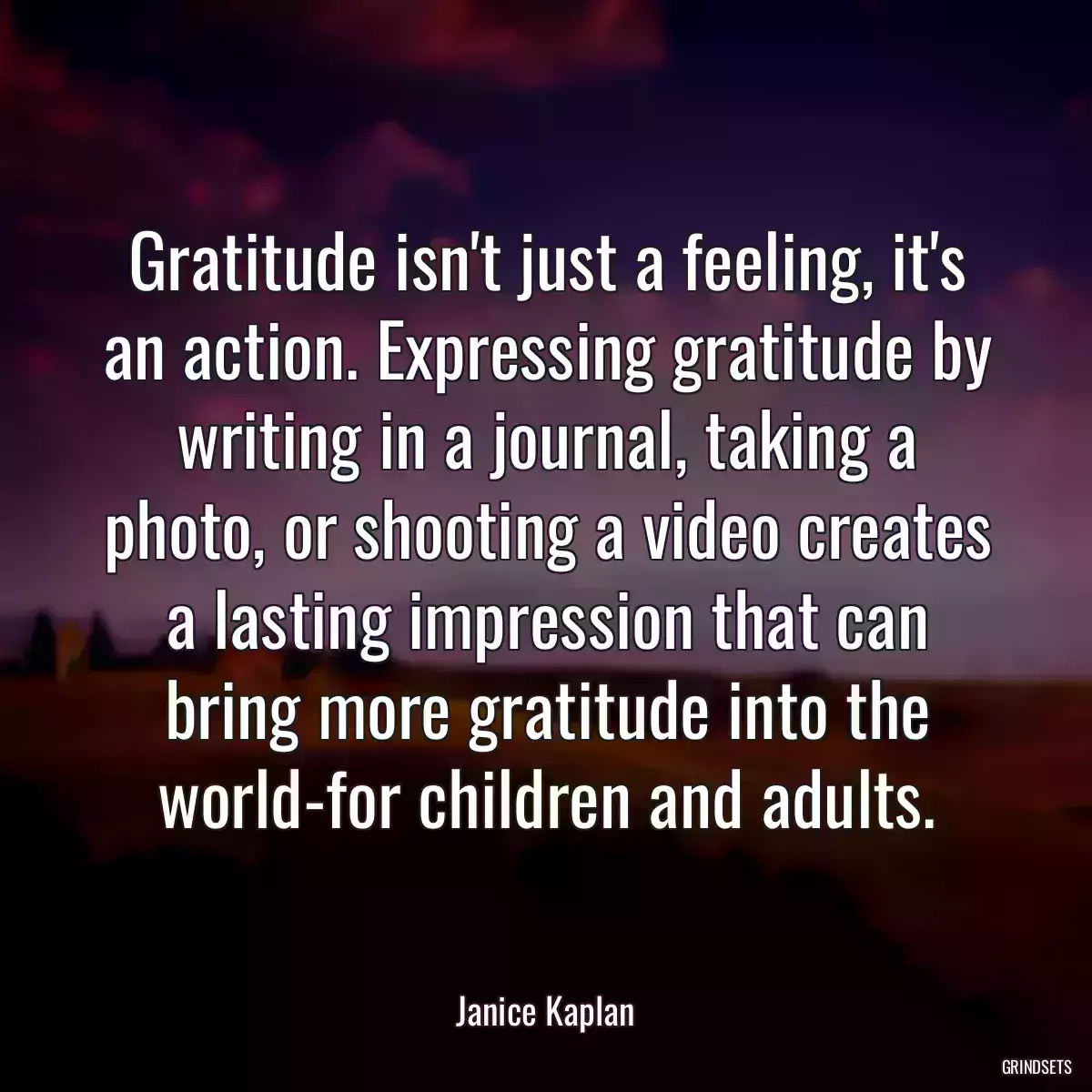 Gratitude isn\'t just a feeling, it\'s an action. Expressing gratitude by writing in a journal, taking a photo, or shooting a video creates a lasting impression that can bring more gratitude into the world-for children and adults.