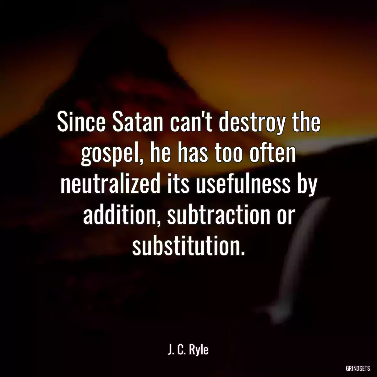 Since Satan can\'t destroy the gospel, he has too often neutralized its usefulness by addition, subtraction or substitution.