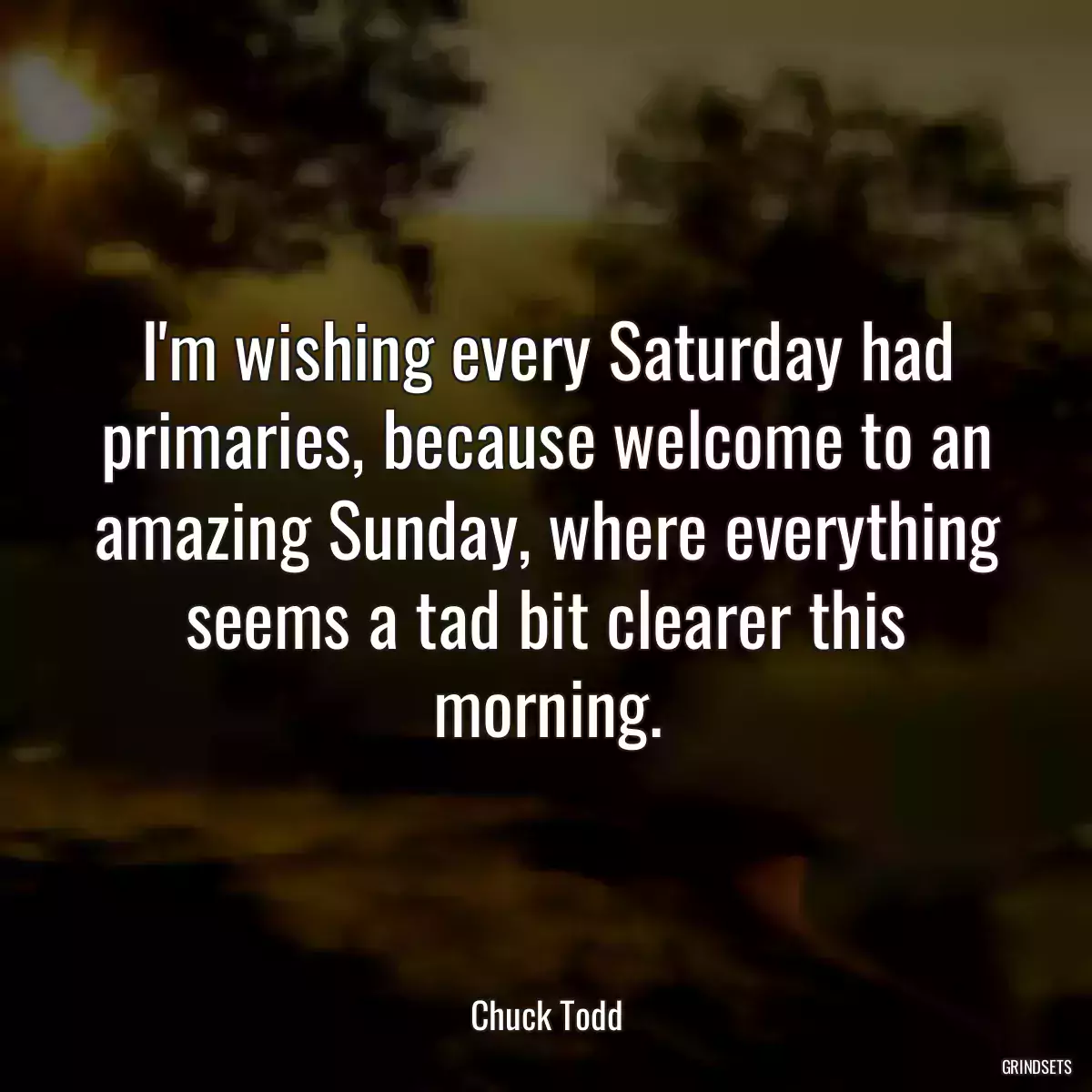 I\'m wishing every Saturday had primaries, because welcome to an amazing Sunday, where everything seems a tad bit clearer this morning.