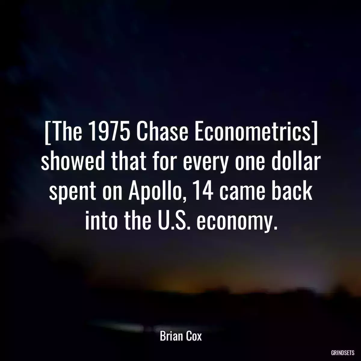 [The 1975 Chase Econometrics] showed that for every one dollar spent on Apollo, 14 came back into the U.S. economy.