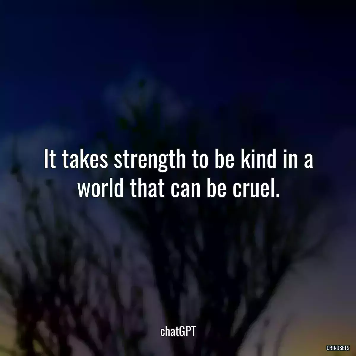 It takes strength to be kind in a world that can be cruel.