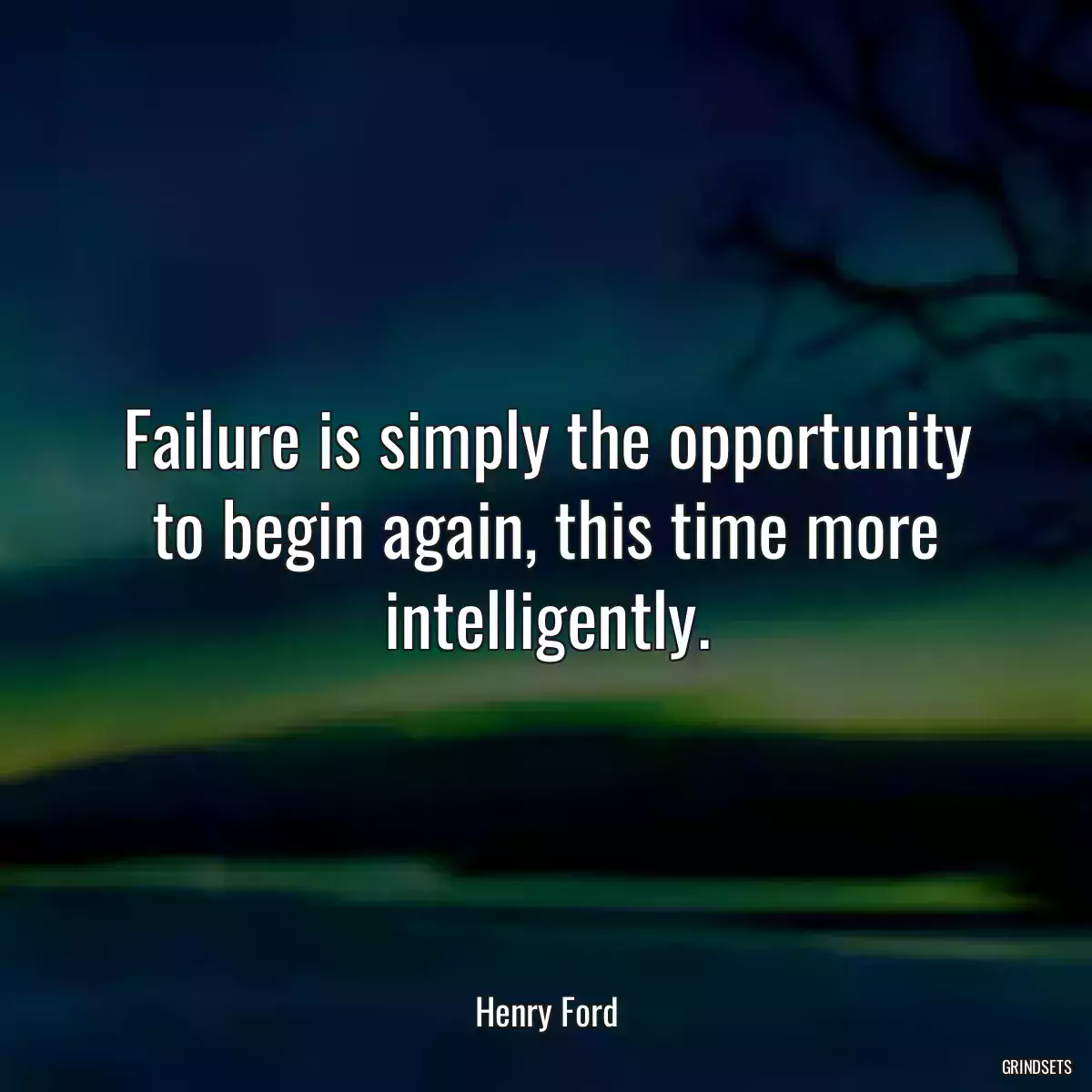 Failure is simply the opportunity to begin again, this time more intelligently.