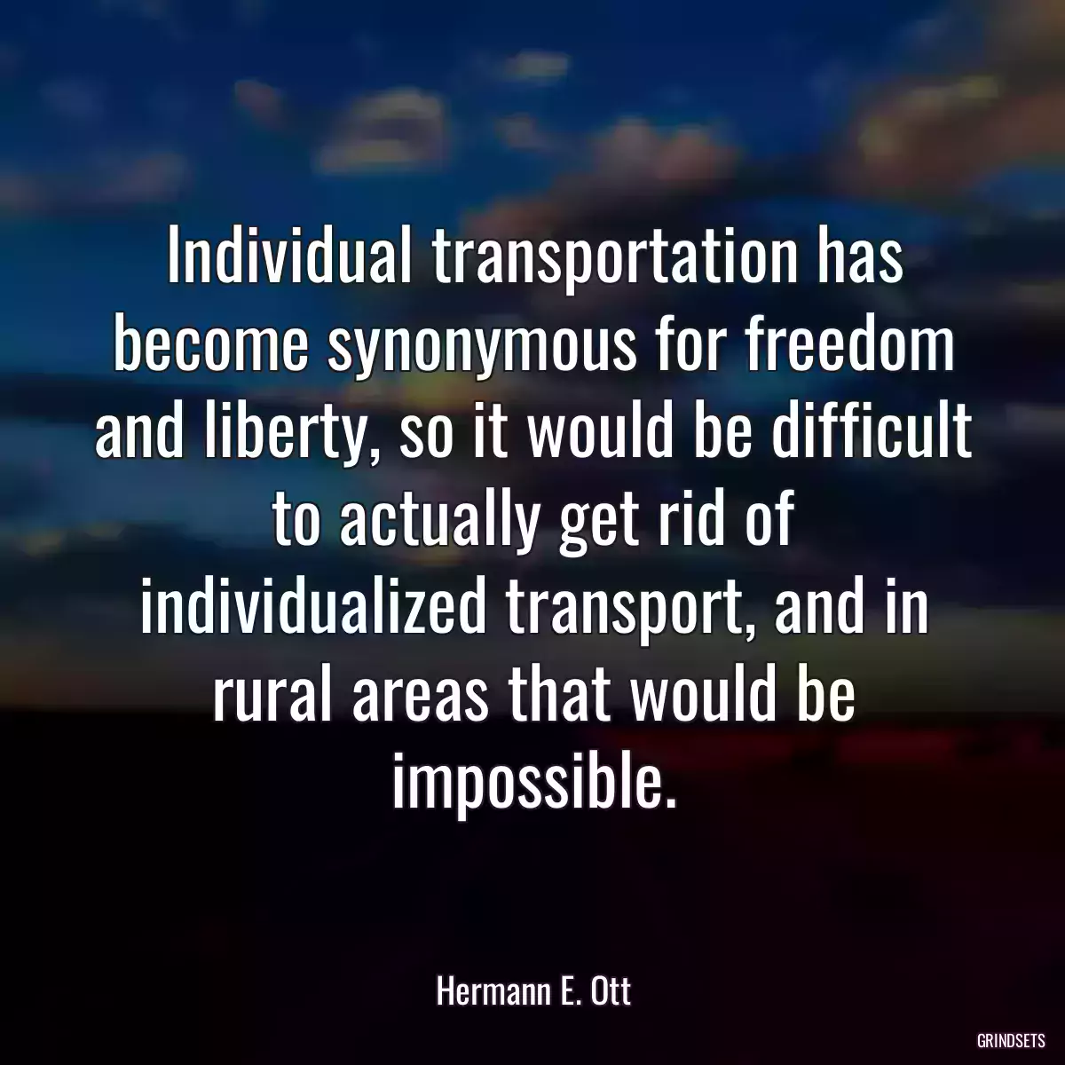 Individual transportation has become synonymous for freedom and liberty, so it would be difficult to actually get rid of individualized transport, and in rural areas that would be impossible.