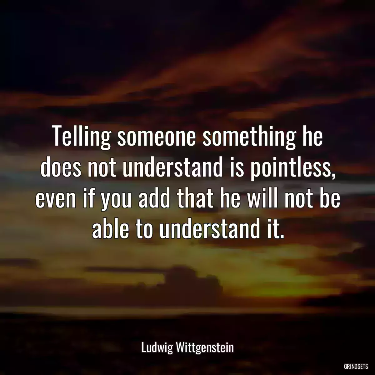 Telling someone something he does not understand is pointless, even if you add that he will not be able to understand it.