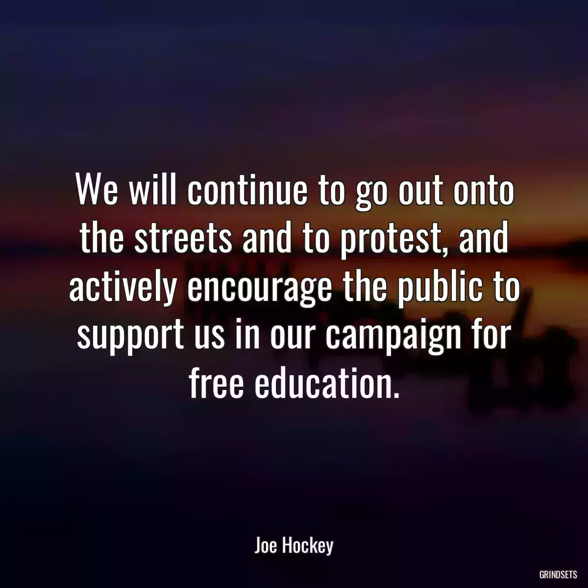 We will continue to go out onto the streets and to protest, and actively encourage the public to support us in our campaign for free education.