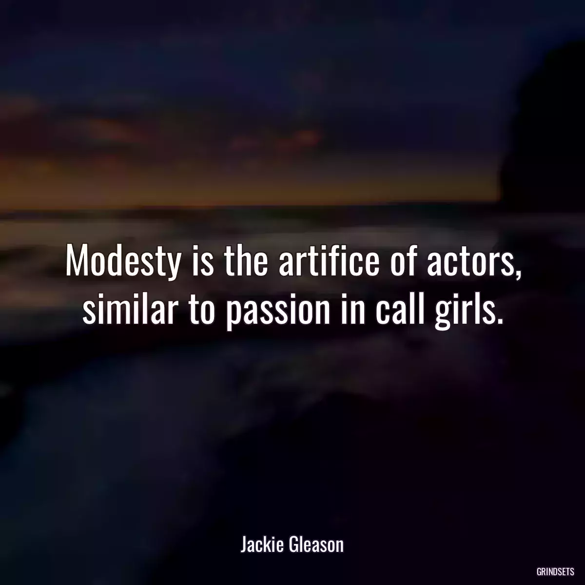 Modesty is the artifice of actors, similar to passion in call girls.