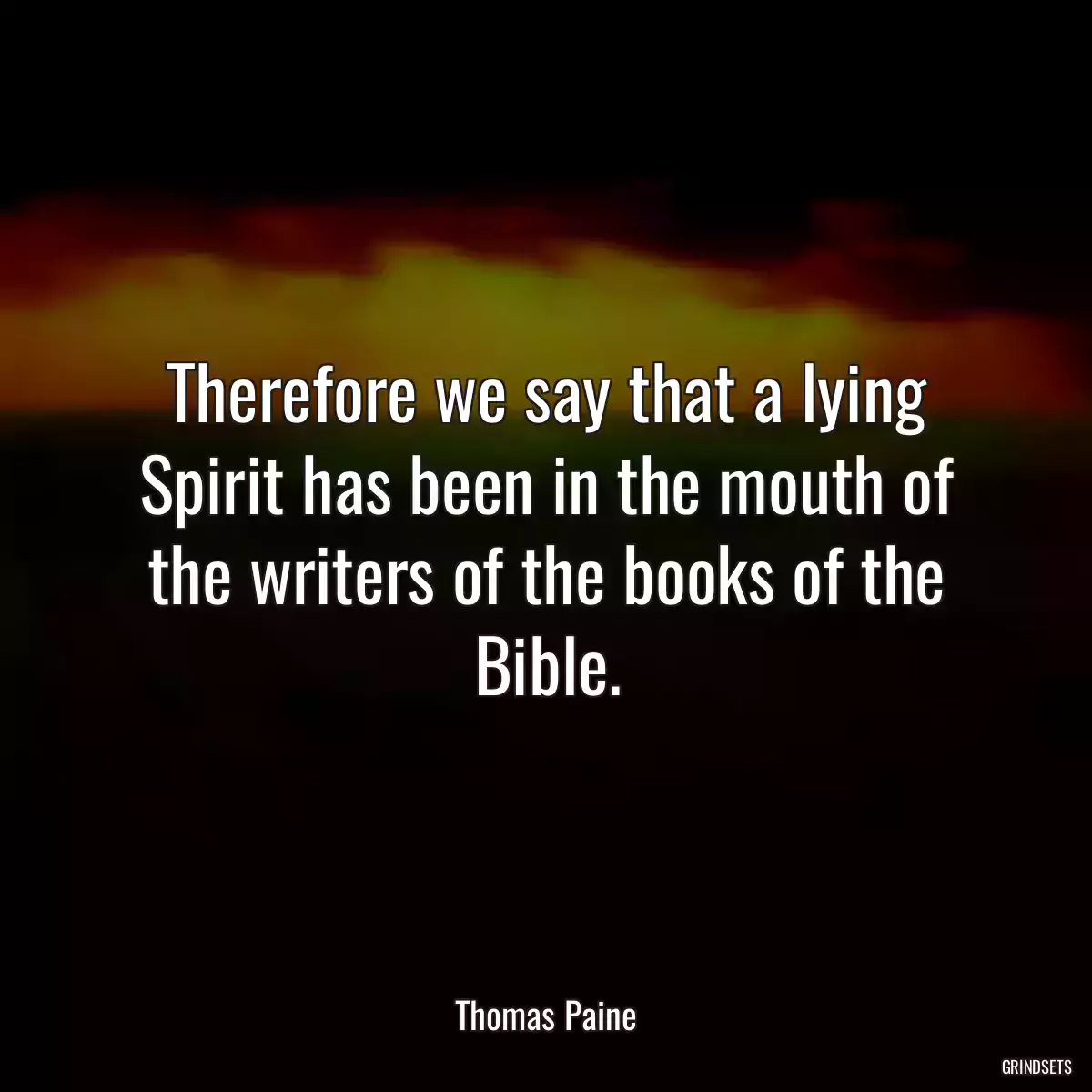 Therefore we say that a lying Spirit has been in the mouth of the writers of the books of the Bible.