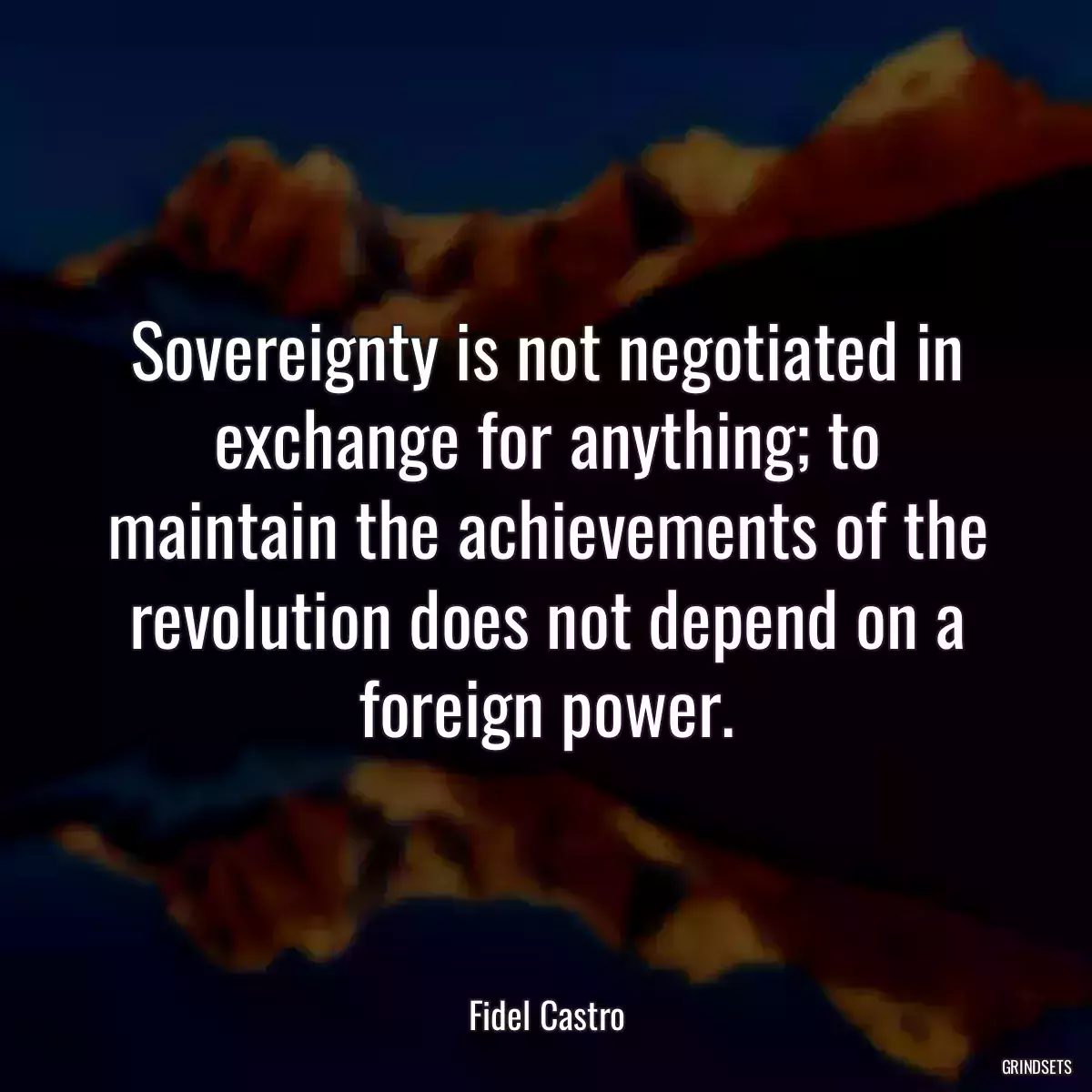 Sovereignty is not negotiated in exchange for anything; to maintain the achievements of the revolution does not depend on a foreign power.