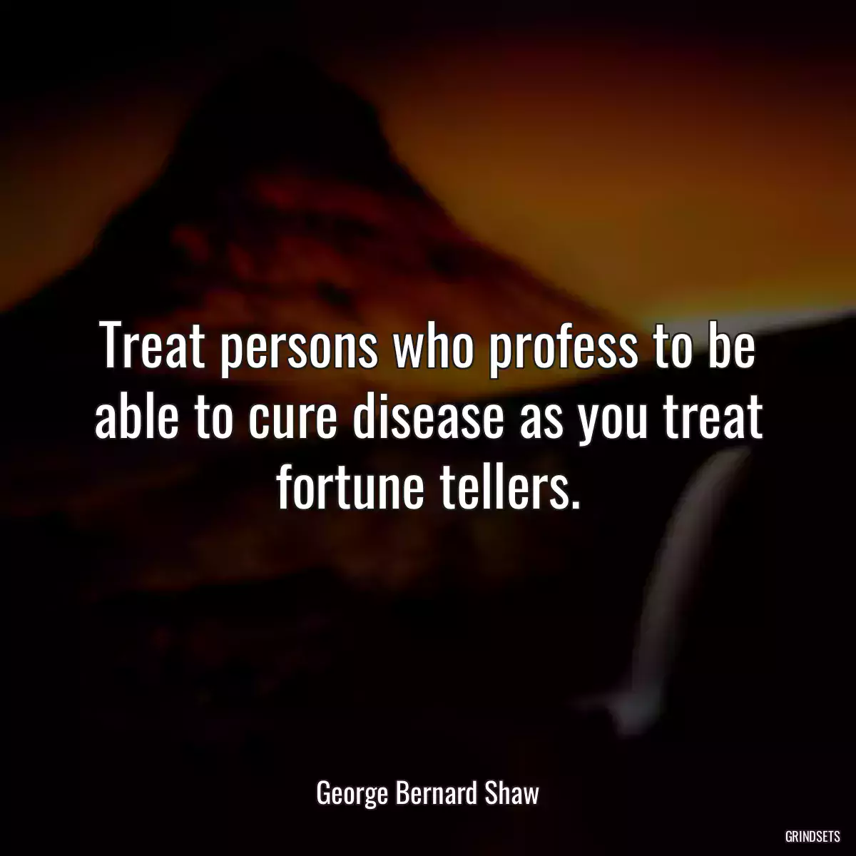 Treat persons who profess to be able to cure disease as you treat fortune tellers.