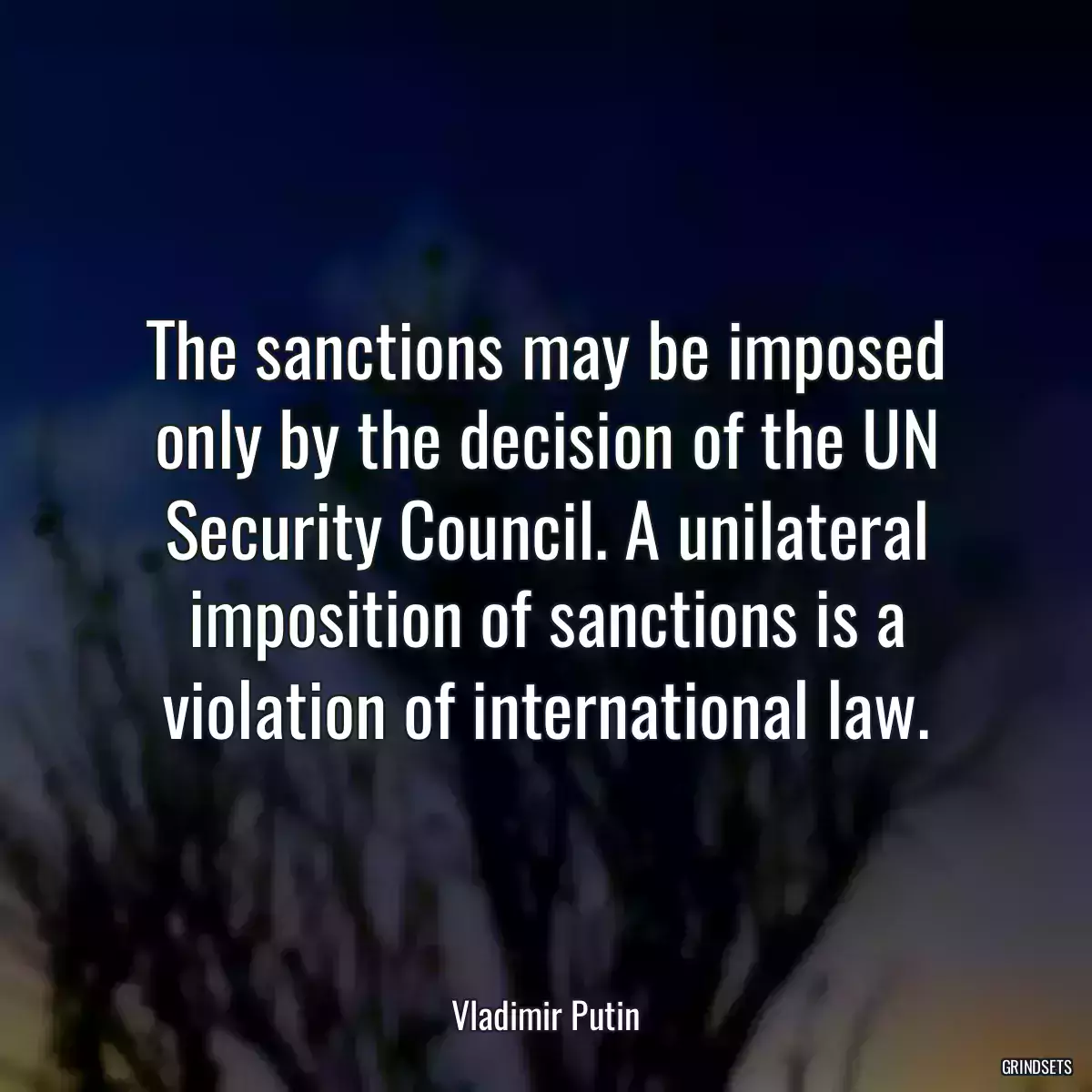 The sanctions may be imposed only by the decision of the UN Security Council. A unilateral imposition of sanctions is a violation of international law.