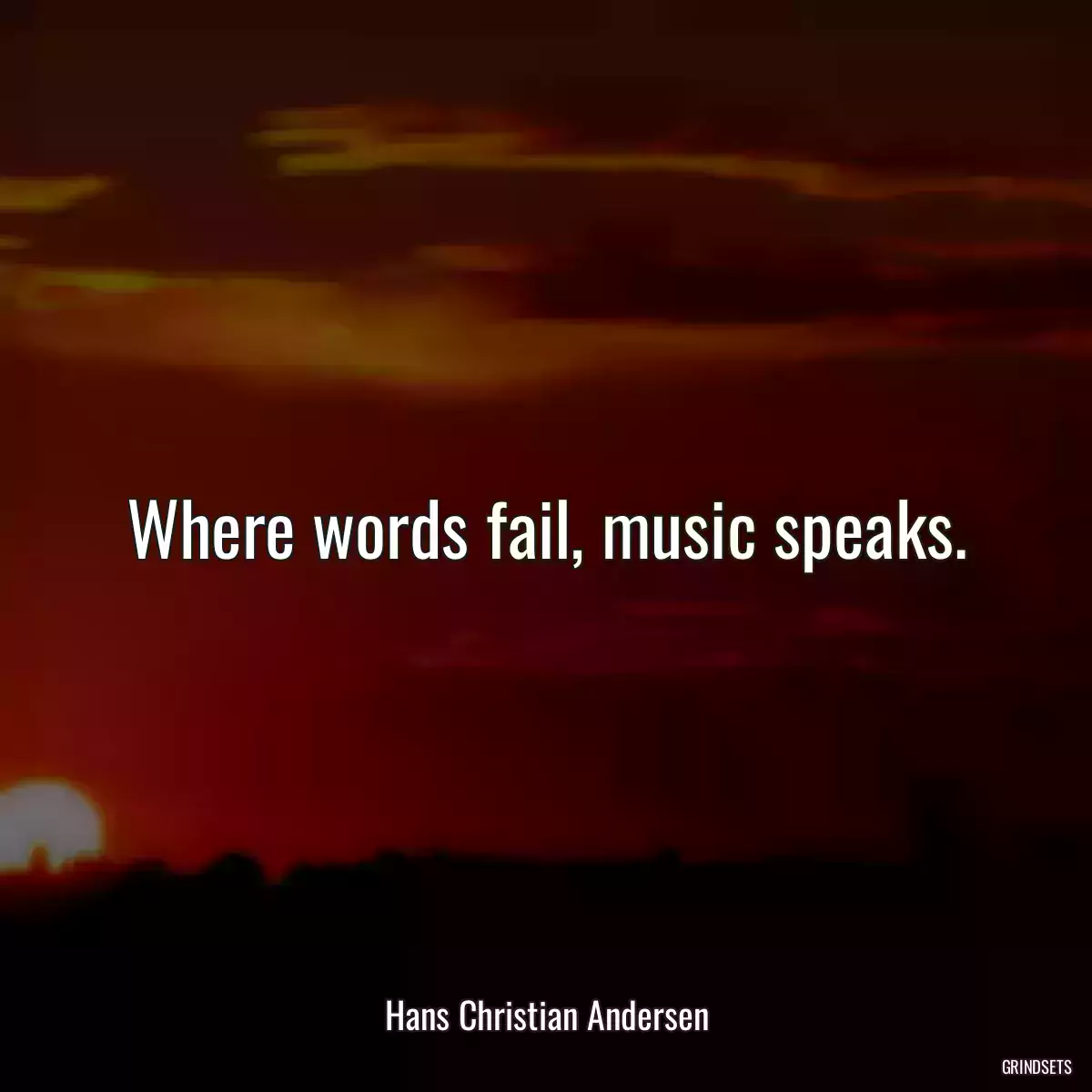 Where words fail, music speaks.