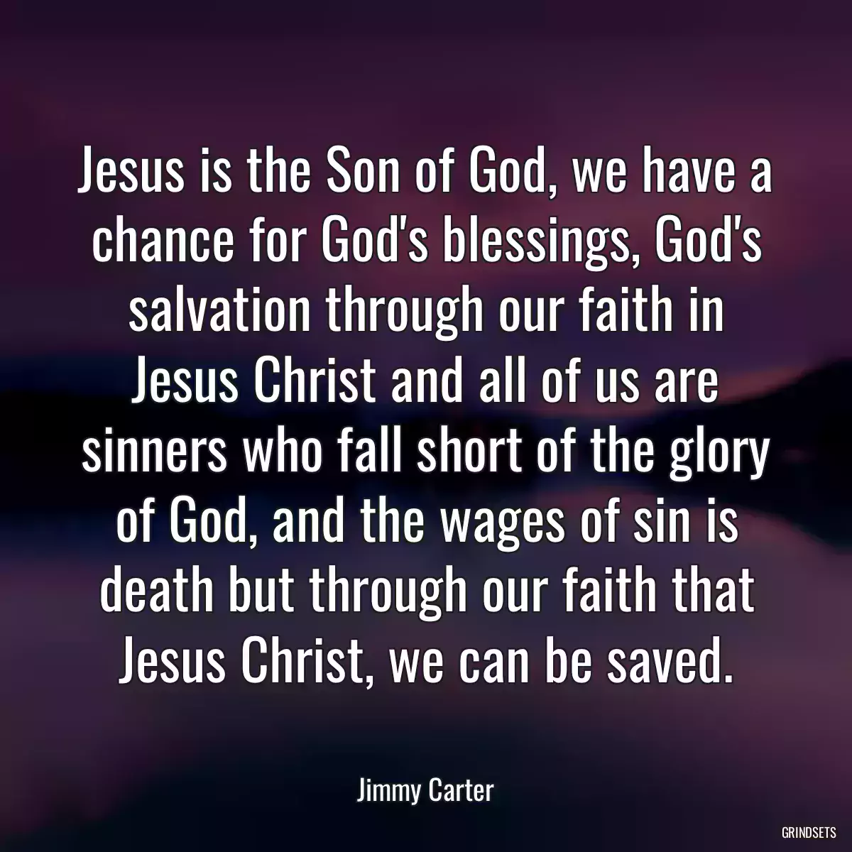 Jesus is the Son of God, we have a chance for God\'s blessings, God\'s salvation through our faith in Jesus Christ and all of us are sinners who fall short of the glory of God, and the wages of sin is death but through our faith that Jesus Christ, we can be saved.