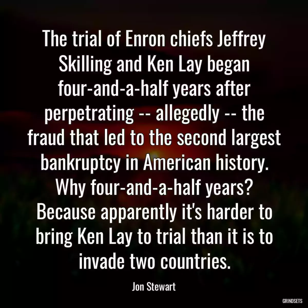 The trial of Enron chiefs Jeffrey Skilling and Ken Lay began four-and-a-half years after perpetrating -- allegedly -- the fraud that led to the second largest bankruptcy in American history. Why four-and-a-half years? Because apparently it\'s harder to bring Ken Lay to trial than it is to invade two countries.