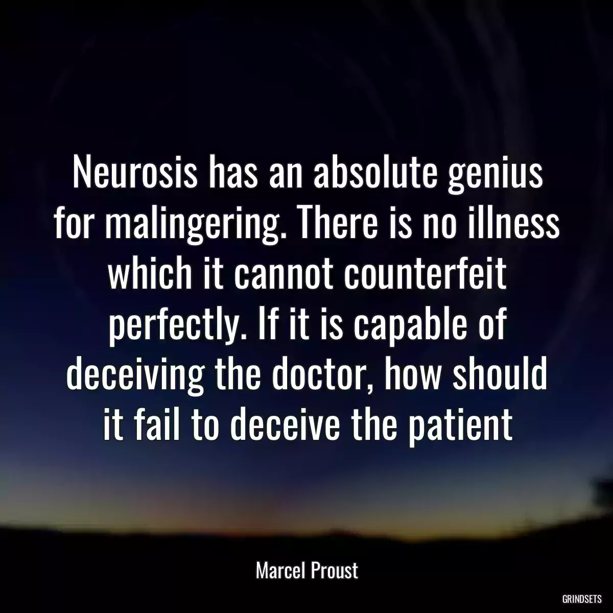 Neurosis has an absolute genius for malingering. There is no illness which it cannot counterfeit perfectly. If it is capable of deceiving the doctor, how should it fail to deceive the patient