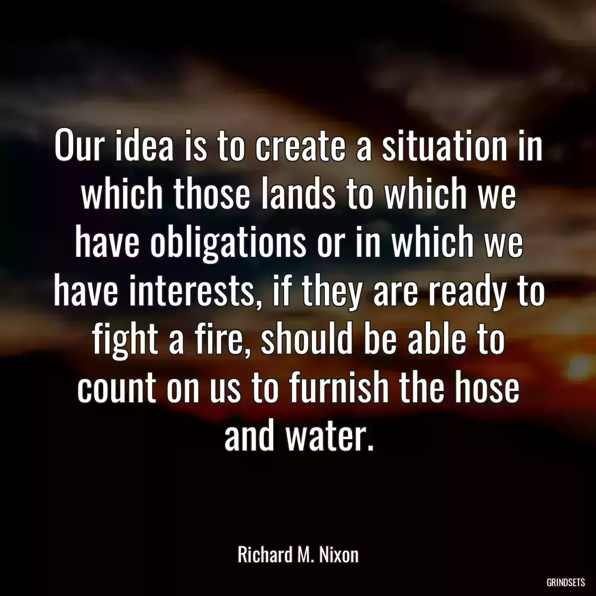 Our idea is to create a situation in which those lands to which we have obligations or in which we have interests, if they are ready to fight a fire, should be able to count on us to furnish the hose and water.