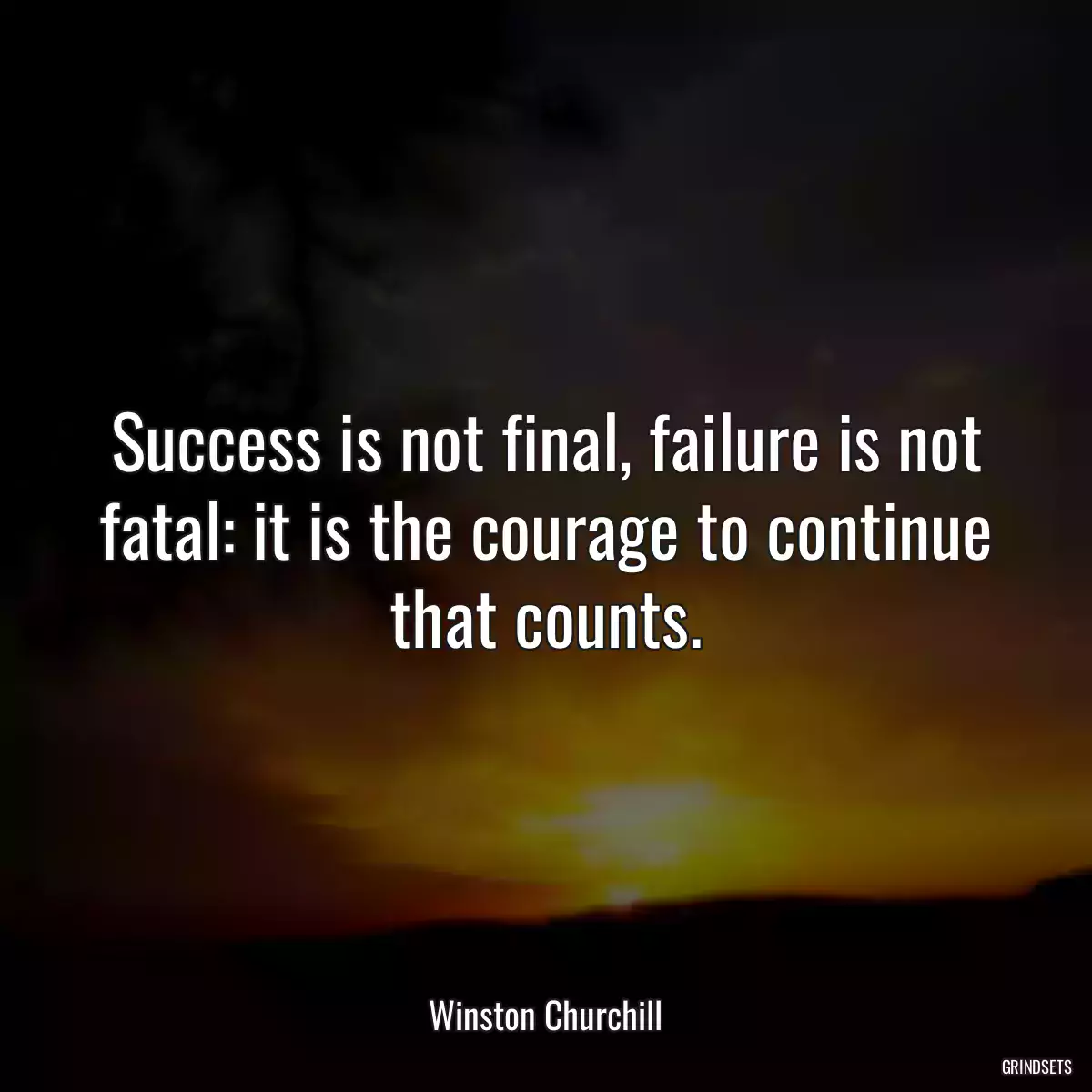 Success is not final, failure is not fatal: it is the courage to continue that counts.