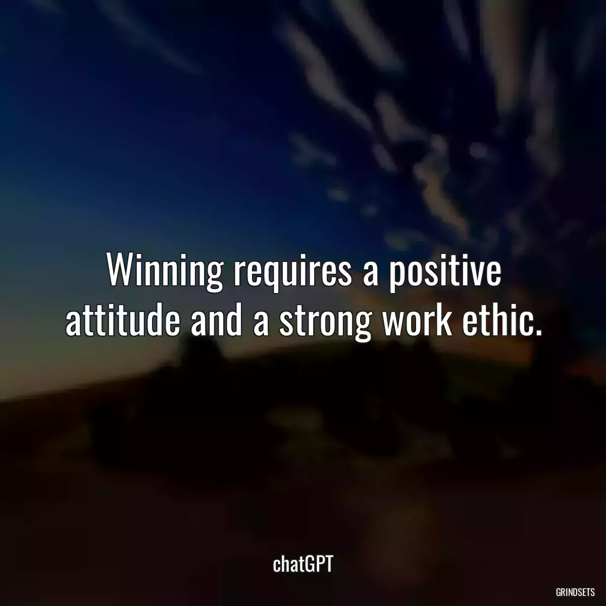 Winning requires a positive attitude and a strong work ethic.