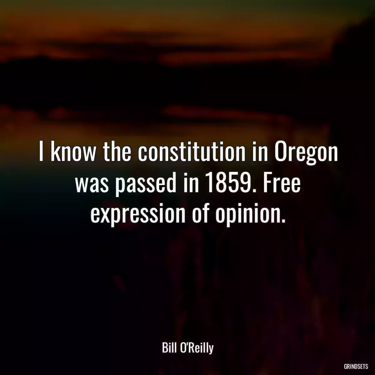 I know the constitution in Oregon was passed in 1859. Free expression of opinion.